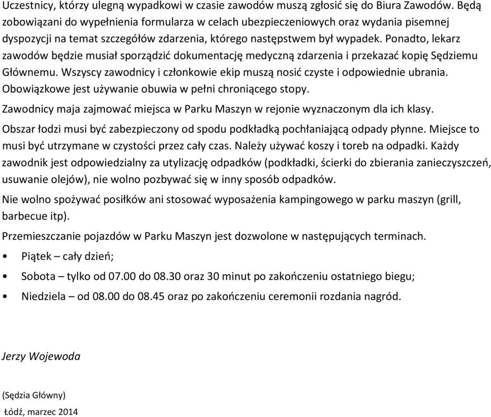 Ponadto, lekarz zawodów będzie musiał sporządzić dokumentację medyczną zdarzenia i przekazać kopię Sędziemu Głównemu. Wszyscy zawodnicy i członkowie ekip muszą nosić czyste i odpowiednie ubrania.