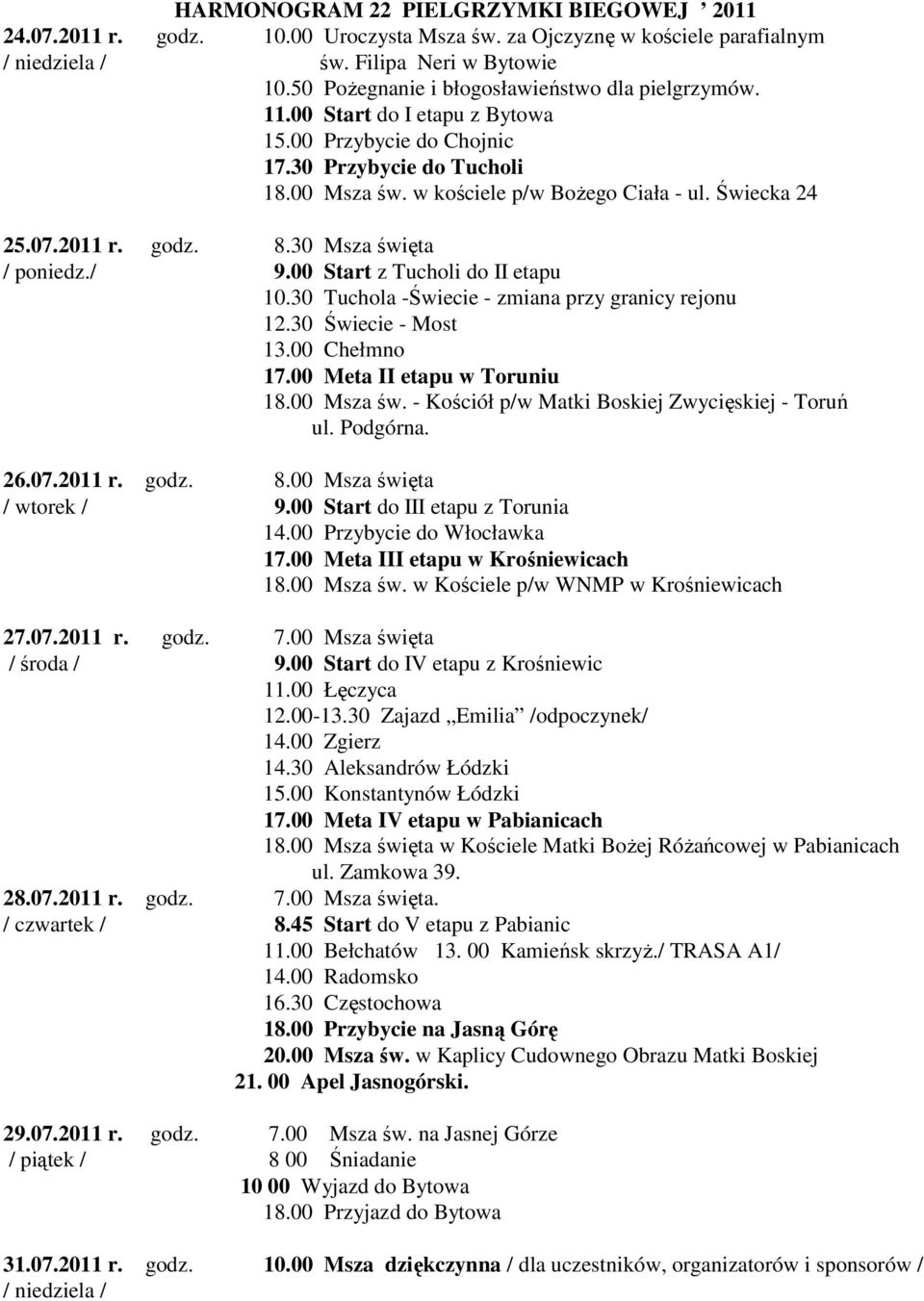 07.2011 r. godz. 8.30 Msza święta / poniedz./ 9.00 Start z Tucholi do II etapu 10.30 Tuchola -Świecie - zmiana przy granicy rejonu 12.30 Świecie - Most 13.00 Chełmno 17.00 Meta II etapu w Toruniu 18.