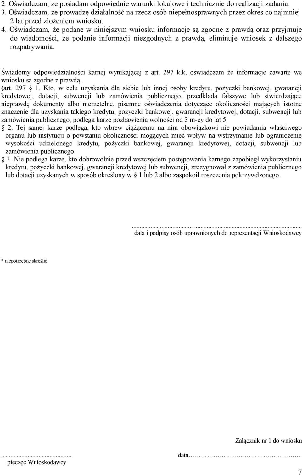 Oświadczam, że podane w niniejszym wniosku informacje są zgodne z prawdą oraz przyjmuję do wiadomości, że podanie informacji niezgodnych z prawdą, eliminuje wniosek z dalszego rozpatrywania.