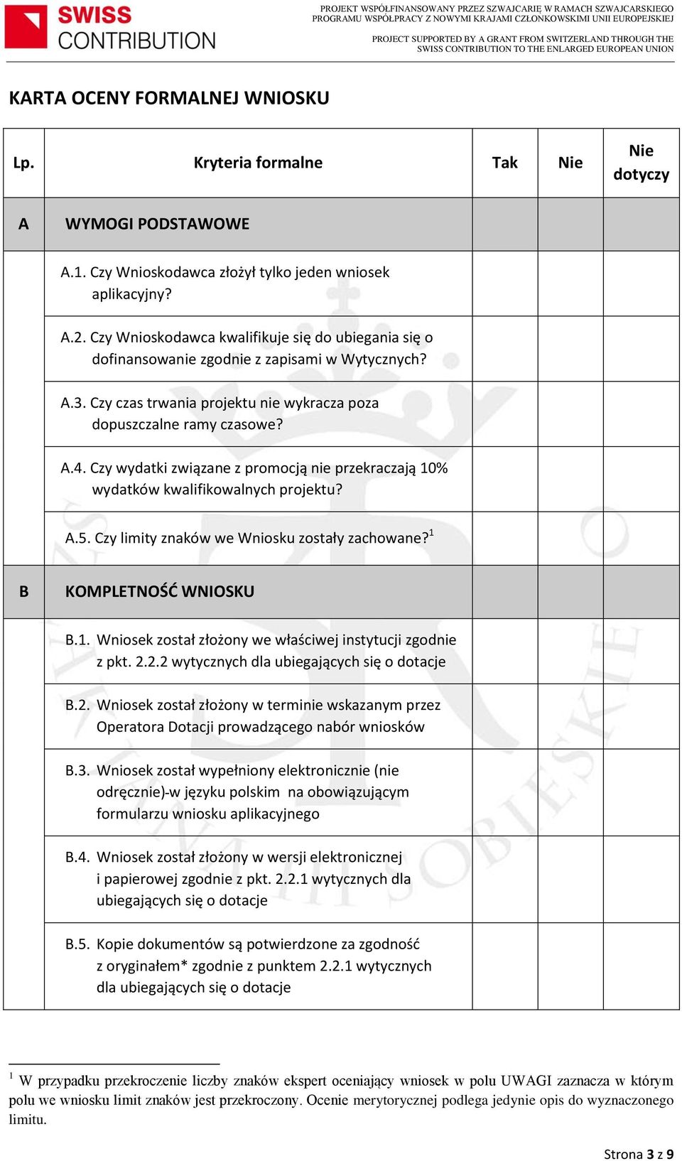 Czy wydatki związane z promocją nie przekraczają 10% wydatków kwalifikowalnych projektu? A.5. Czy limity znaków we Wniosku zostały zachowane? 1 B KOMPLETNOŚĆ WNIOSKU B.1. Wniosek został złożony we właściwej instytucji zgodnie z pkt.