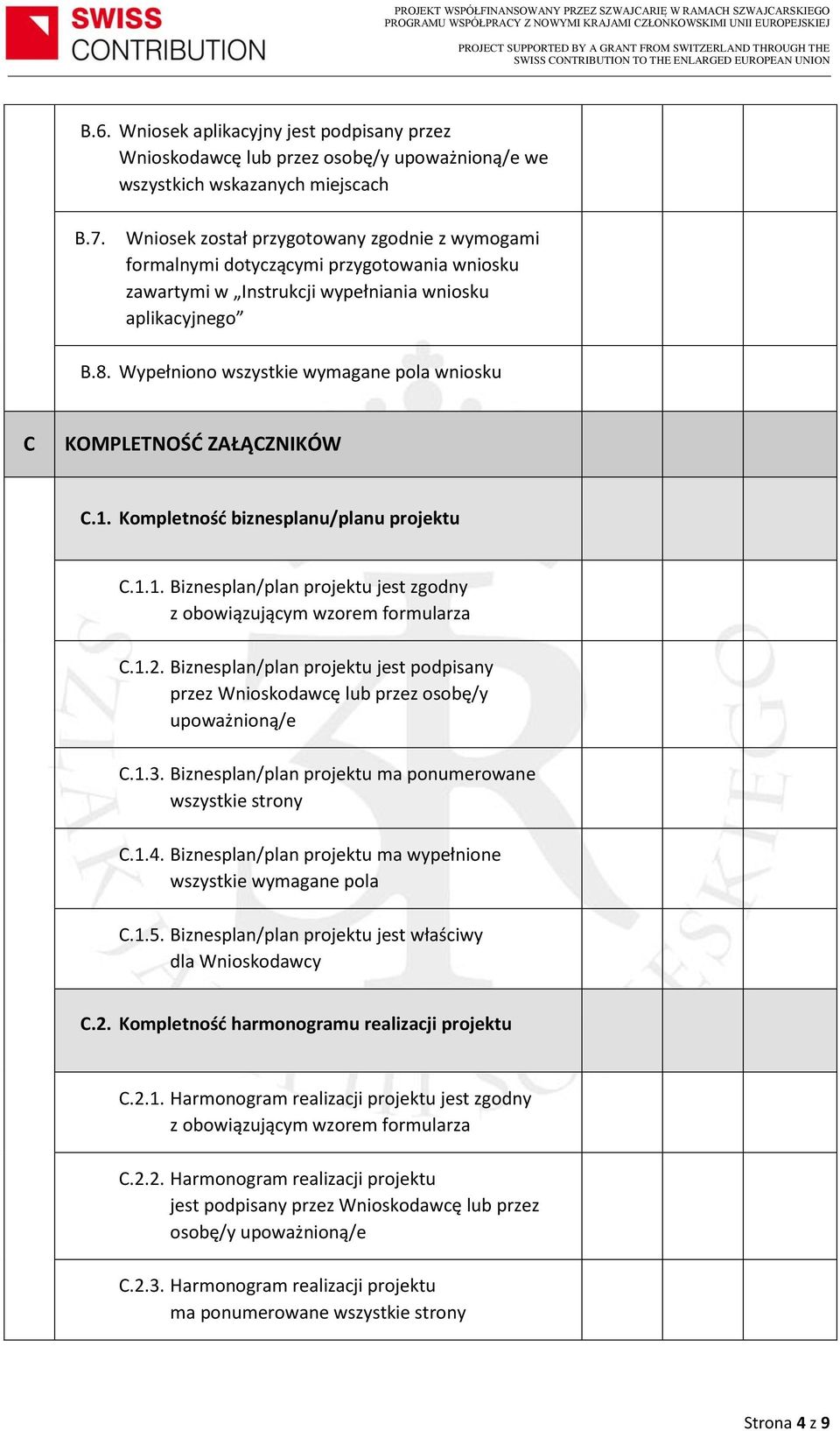 Wypełniono wszystkie wymagane pola wniosku C KOMPLETNOŚĆ ZAŁĄCZNIKÓW C.1. Kompletność biznesplanu/planu projektu C.1.1. Biznesplan/plan projektu jest zgodny z obowiązującym wzorem formularza C.1.2.