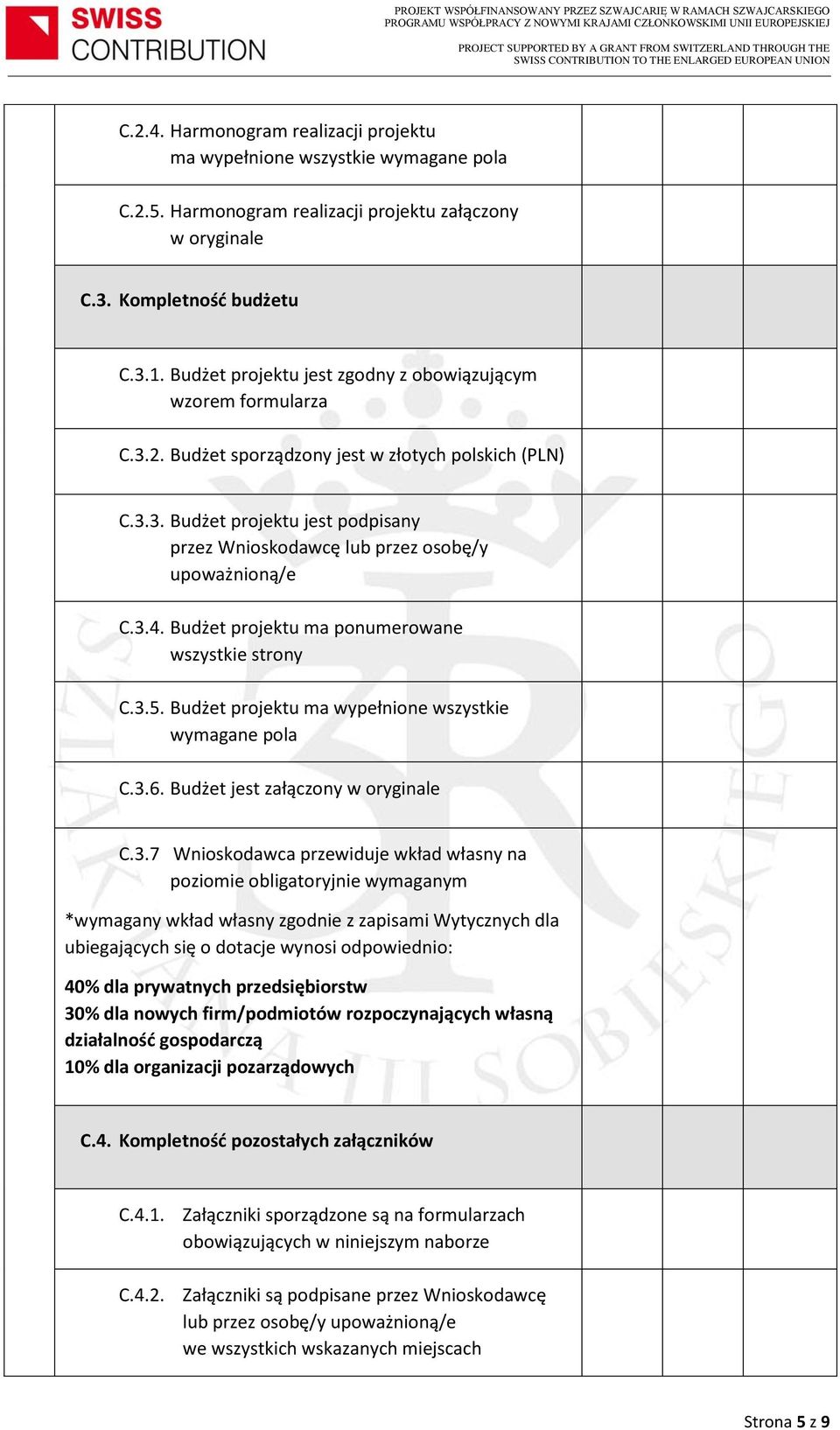 3.4. Budżet projektu ma ponumerowane wszystkie strony C.3.5. Budżet projektu ma wypełnione wszystkie wymagane pola C.3.6. Budżet jest załączony w oryginale C.3.7 Wnioskodawca przewiduje wkład własny