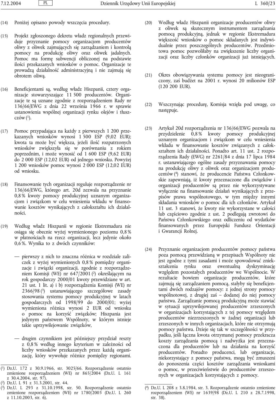 jadalnych. Pomoc ma formę subwencji obliczonej na podstawie ilości przekazanych wniosków o pomoc. Organizacje te prowadzą działalność administracyjną i nie zajmują się obrotem oliwą.