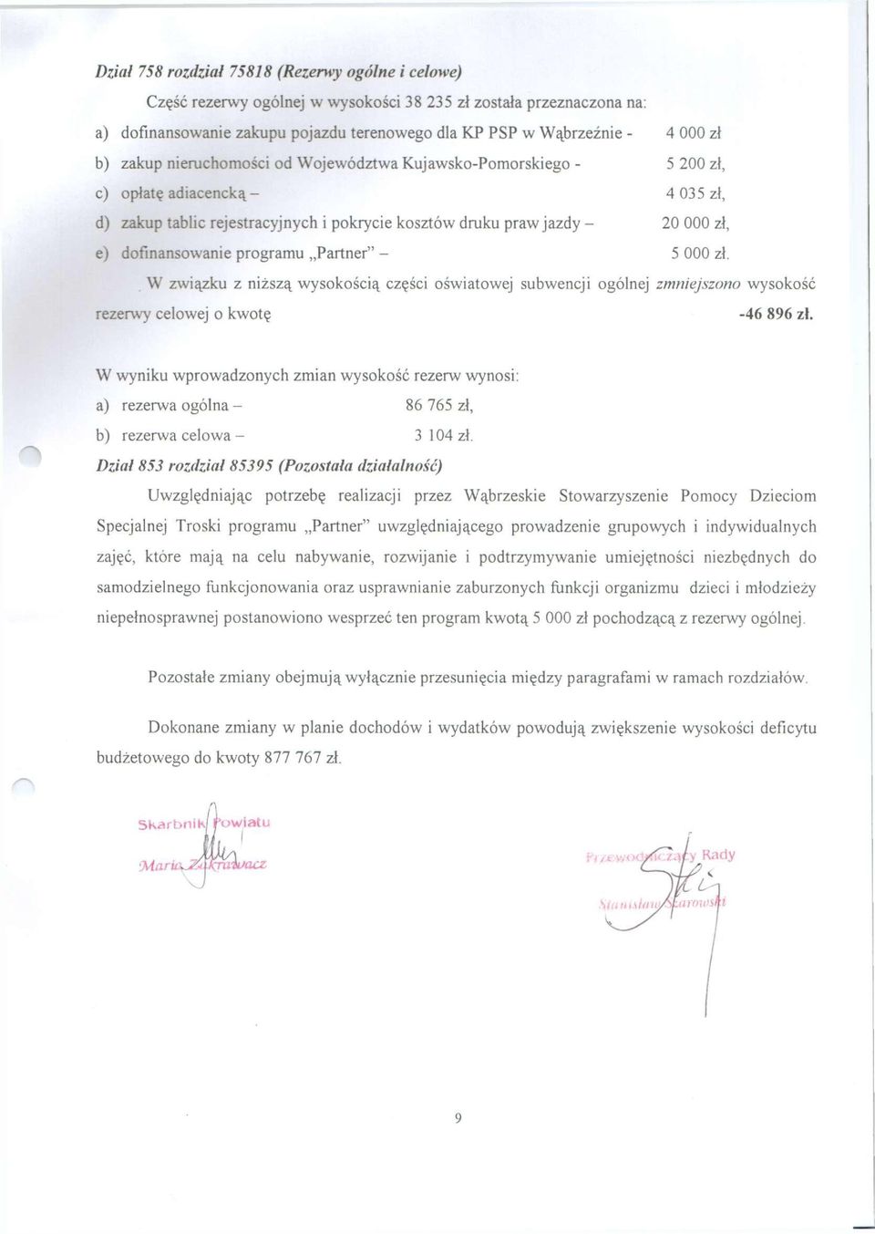 dofinansowanie programu Partner" - 5 000 zł. W związku z niższą wysokością części oświatowej subwencji ogólnej zmniejszono wysokość rezerwy celowej o kwotę -46 896 zł.