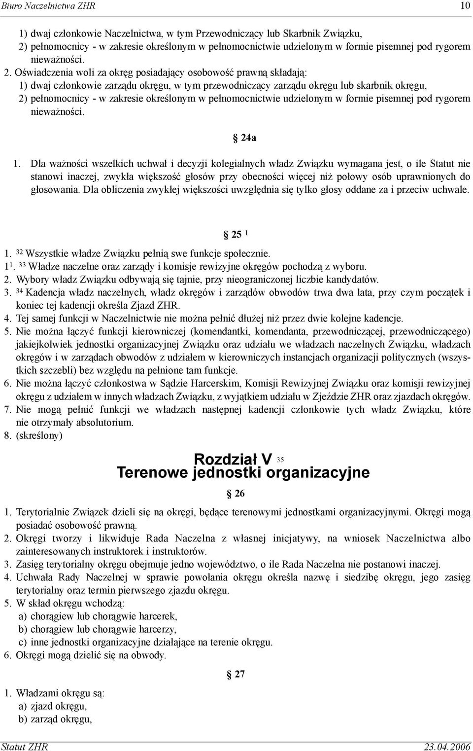 Oœwiadczenia woli za okrêg posiadaj¹cy osobowoœæ prawn¹ sk³adaj¹: 1) dwaj cz³onkowie zarz¹du okrêgu, w tym przewodnicz¹cy zarz¹du okrêgu lub skarbnik okrêgu, 2) pe³nomocnicy - w zakresie okreœlonym w