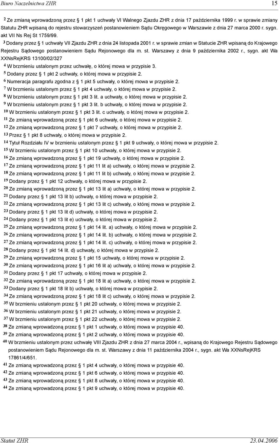 3 Dodany przez 1 uchwa³y VII Zjazdu ZHR z dnia 24 listopada 2001 r. w sprawie zmian w Statucie ZHR wpisan¹ do Krajowego Rejestru S¹dowego postanowieniem S¹du Rejonowego dla m. st.