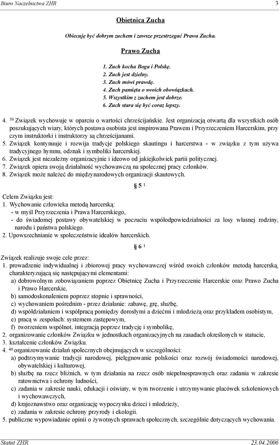 Jest organizacj¹ otwart¹ dla wszystkich osób poszukuj¹cych wiary, których postawa osobista jest inspirowana Prawem i Przyrzeczeniem Harcerskim, przy czym instruktorki i instruktorzy s¹ chrzeœcijanami.