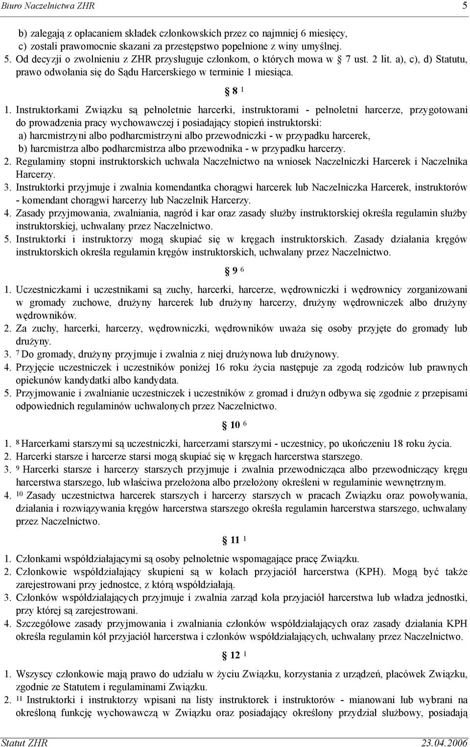 Instruktorkami Zwi¹zku s¹ pe³noletnie harcerki, instruktorami - pe³noletni harcerze, przygotowani do prowadzenia pracy wychowawczej i posiadaj¹cy stopieñ instruktorski: a) harcmistrzyni albo