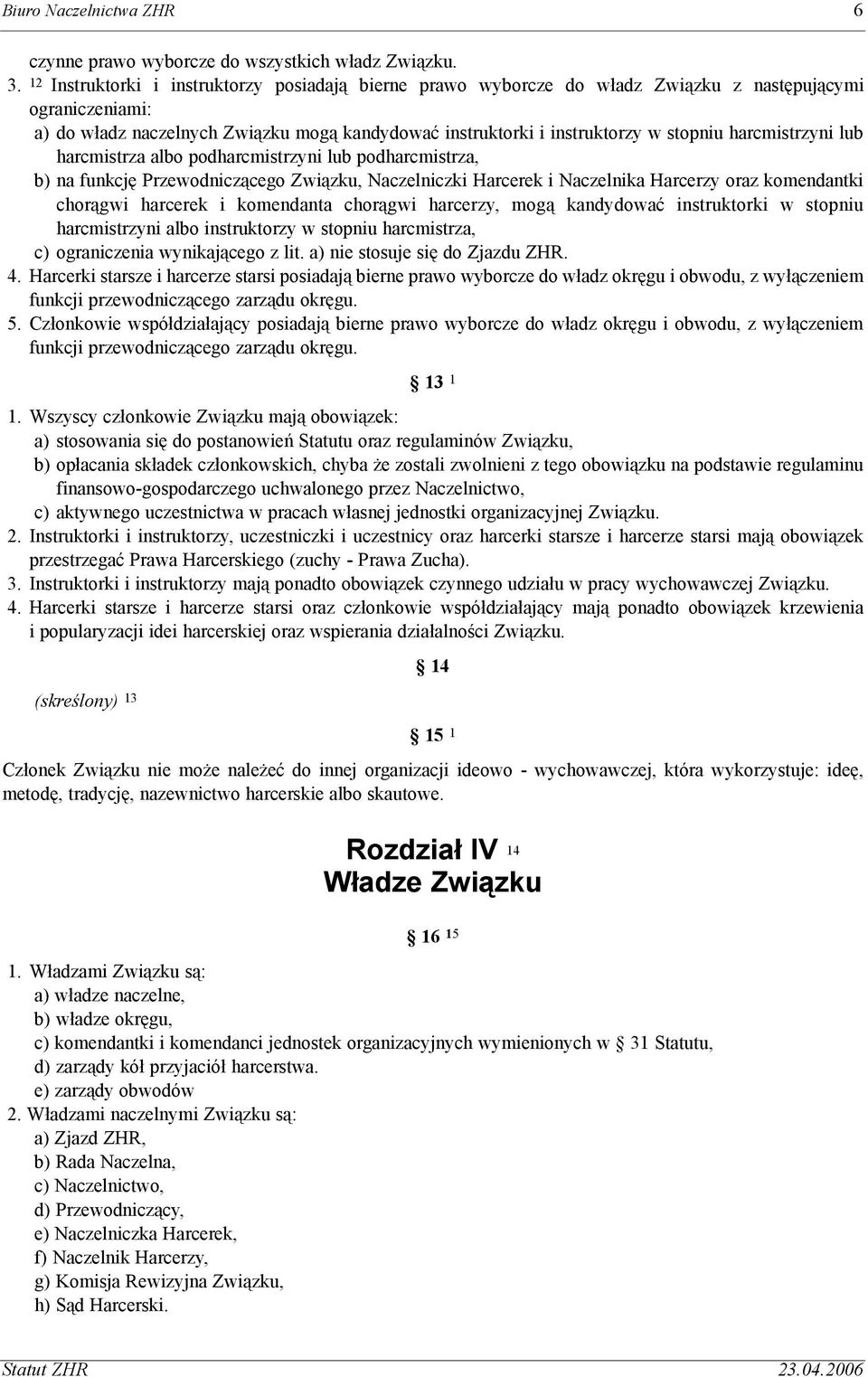 harcmistrzyni lub harcmistrza albo podharcmistrzyni lub podharcmistrza, b) na funkcjê Przewodnicz¹cego Zwi¹zku, Naczelniczki Harcerek i Naczelnika Harcerzy oraz komendantki chor¹gwi harcerek i