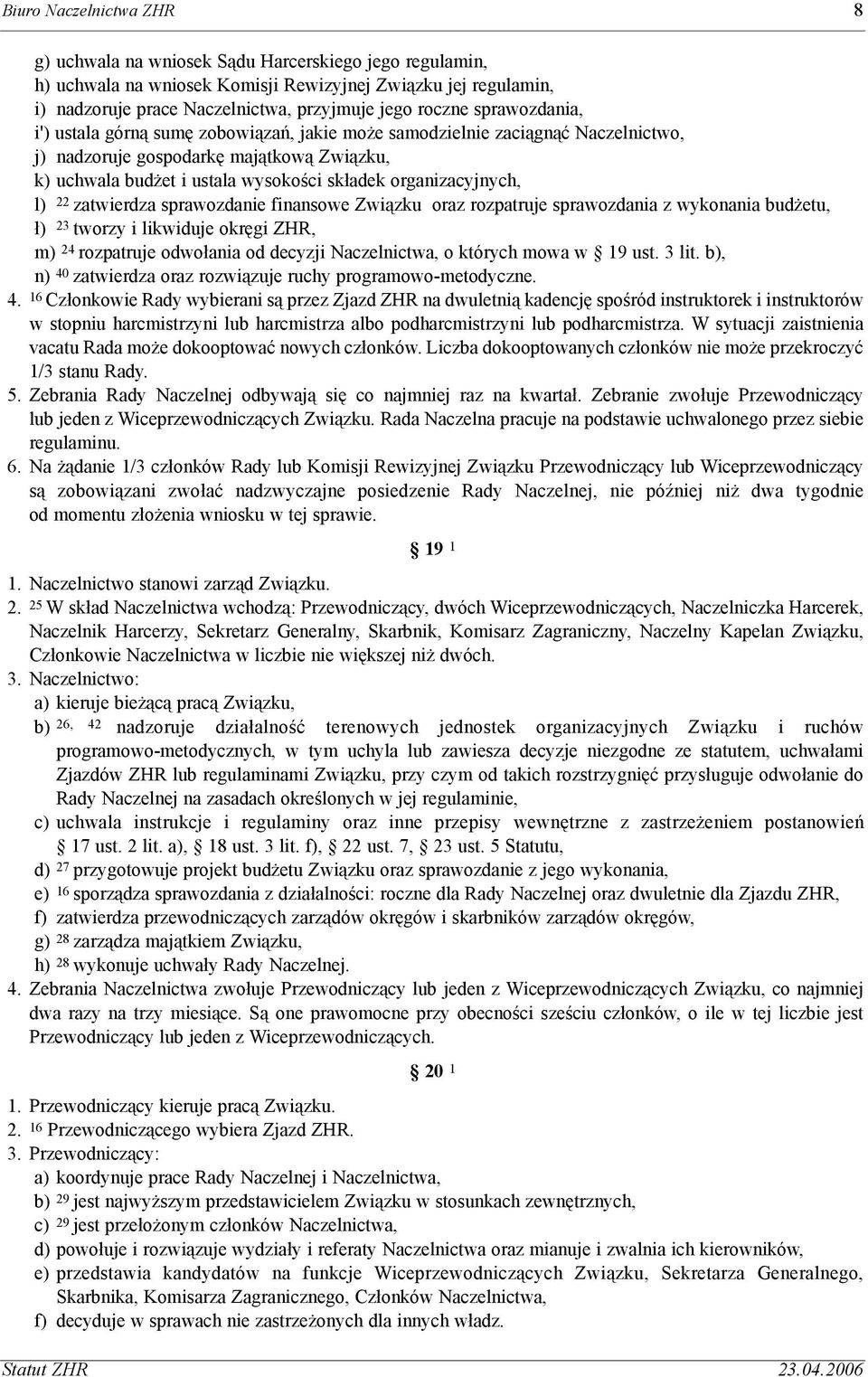 organizacyjnych, l) 22 zatwierdza sprawozdanie finansowe Zwi¹zku oraz rozpatruje sprawozdania z wykonania bud etu, ³) 23 tworzy i likwiduje okrêgi ZHR, m) 24 rozpatruje odwo³ania od decyzji