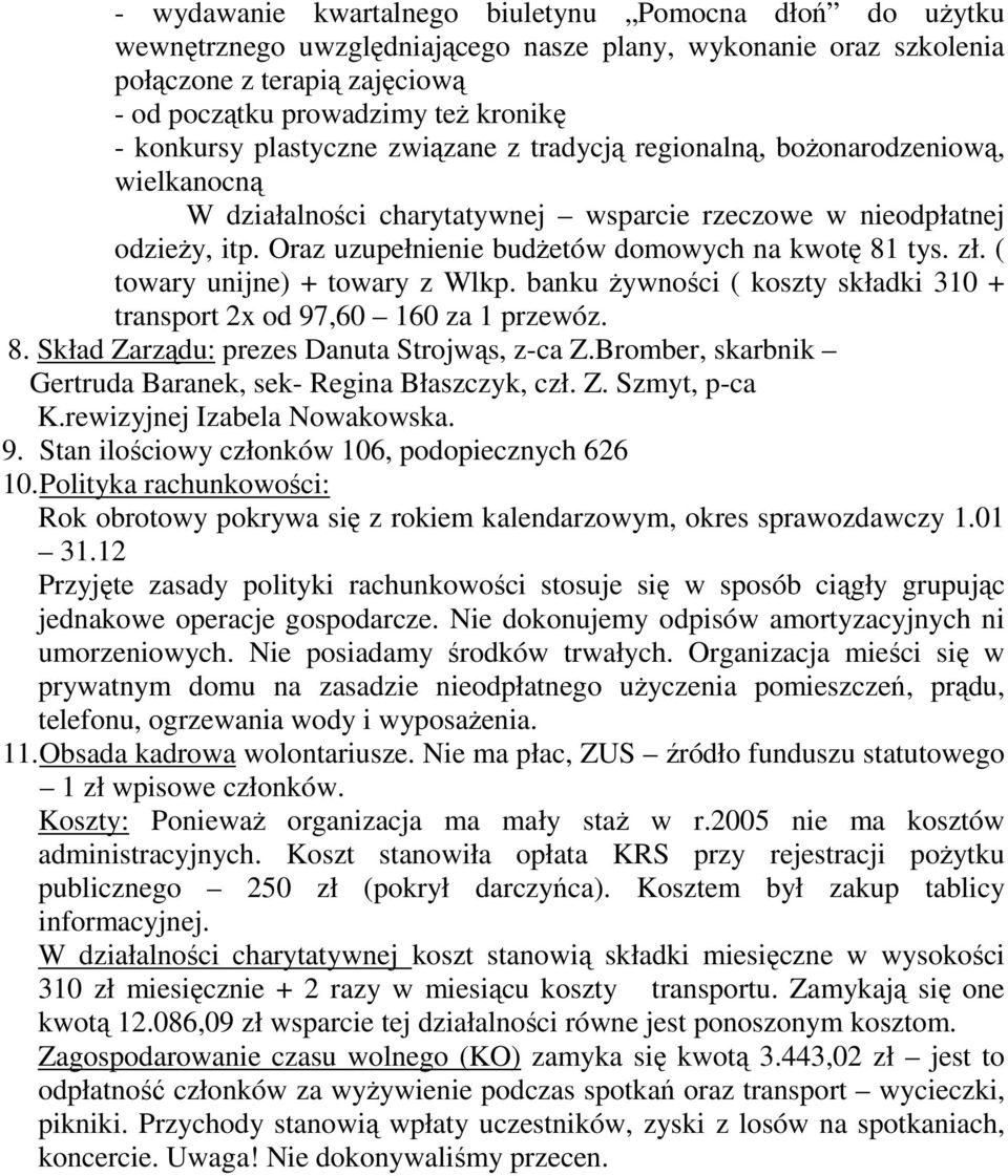 Oraz uzupełnienie budżetów domowych na kwotę 81 tys. zł. ( towary unijne) + towary z Wlkp. banku żywności ( koszty składki 310 + transport 2x od 97,60 160 za 1 przewóz. 8. Skład Zarządu: prezes Danuta Strojwąs, z-ca Z.