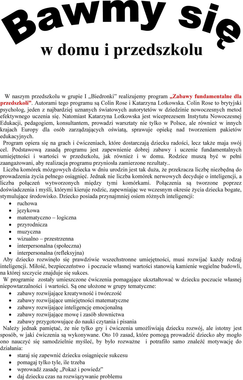 Natomiast Katarzyna Lotkowska jest wiceprezesem Instytutu Nowoczesnej Edukacji, pedagogiem, konsultantem, prowadzi warsztaty nie tylko w Polsce, ale również w innych krajach Europy dla osób