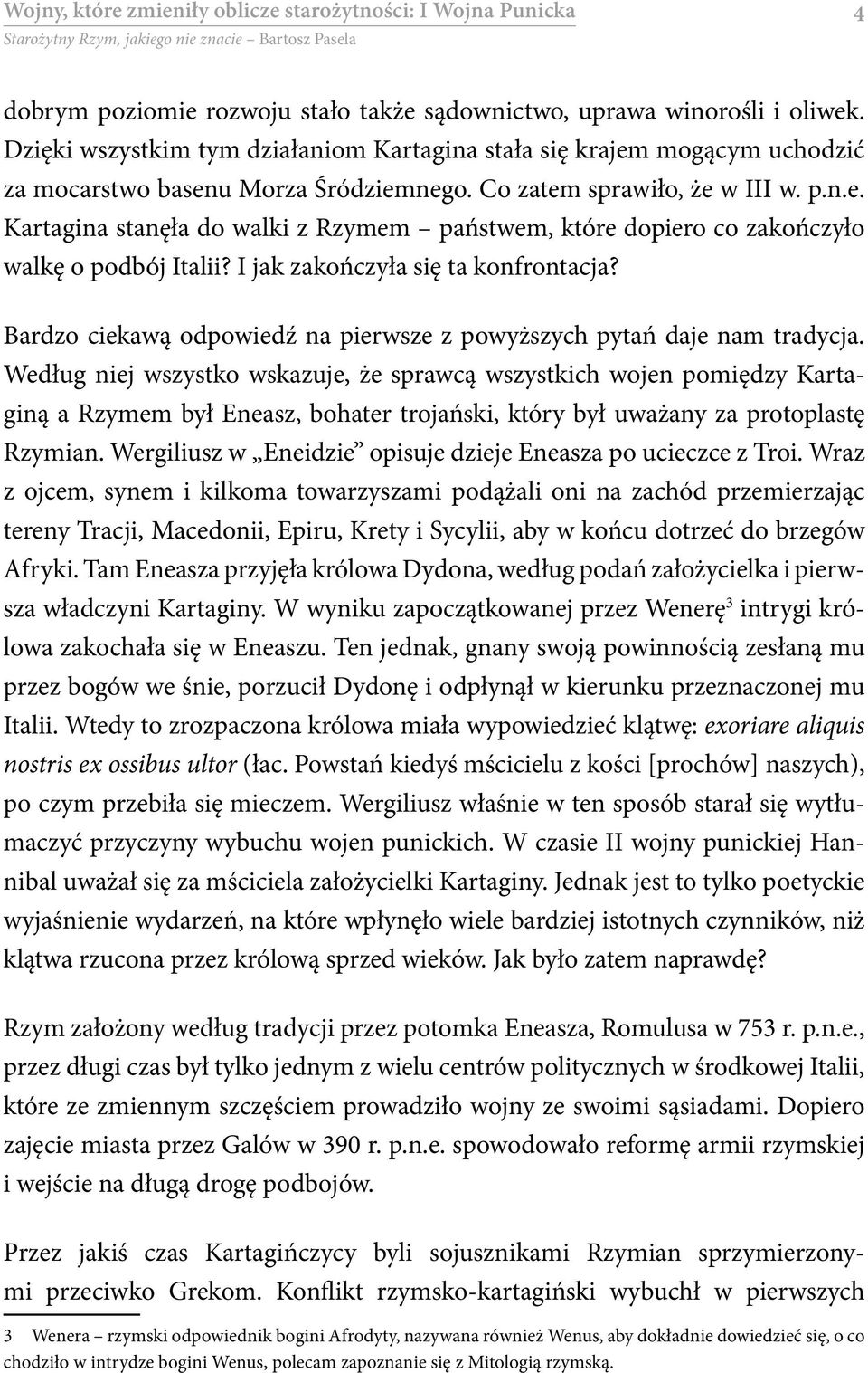 I jak zakończyła się ta konfrontacja? Bardzo ciekawą odpowiedź na pierwsze z powyższych pytań daje nam tradycja.