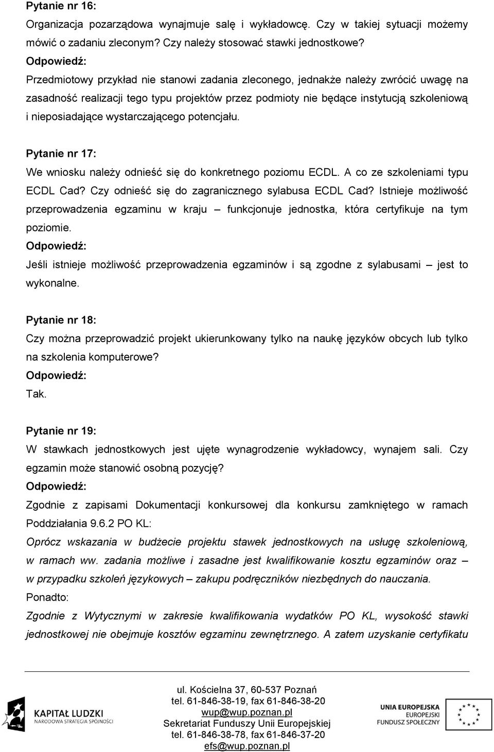 wystarczającego potencjału. Pytanie nr 17: We wniosku należy odnieść się do konkretnego poziomu ECDL. A co ze szkoleniami typu ECDL Cad? Czy odnieść się do zagranicznego sylabusa ECDL Cad?