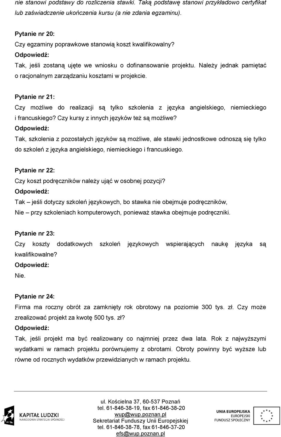 Należy jednak pamiętać o racjonalnym zarządzaniu kosztami w projekcie. Pytanie nr 21: Czy możliwe do realizacji są tylko szkolenia z języka angielskiego, niemieckiego i francuskiego?