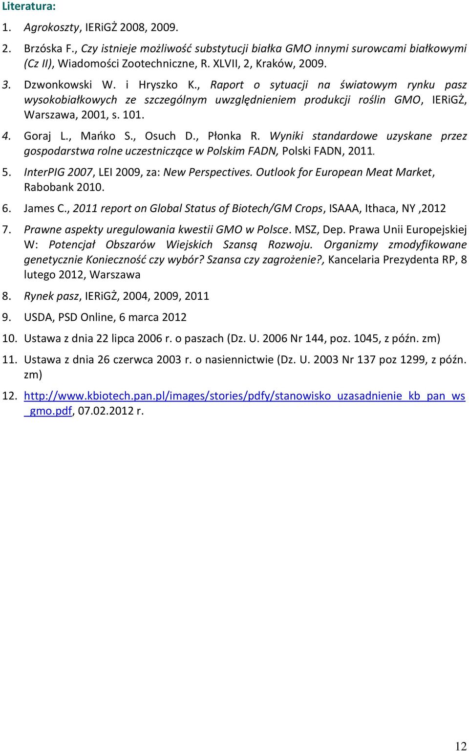 , Osuch D., Płonka R. Wyniki standardowe uzyskane przez gospodarstwa rolne uczestniczące w Polskim FADN, Polski FADN, 2011. 5. InterPIG 2007, LEI 2009, za: New Perspectives.