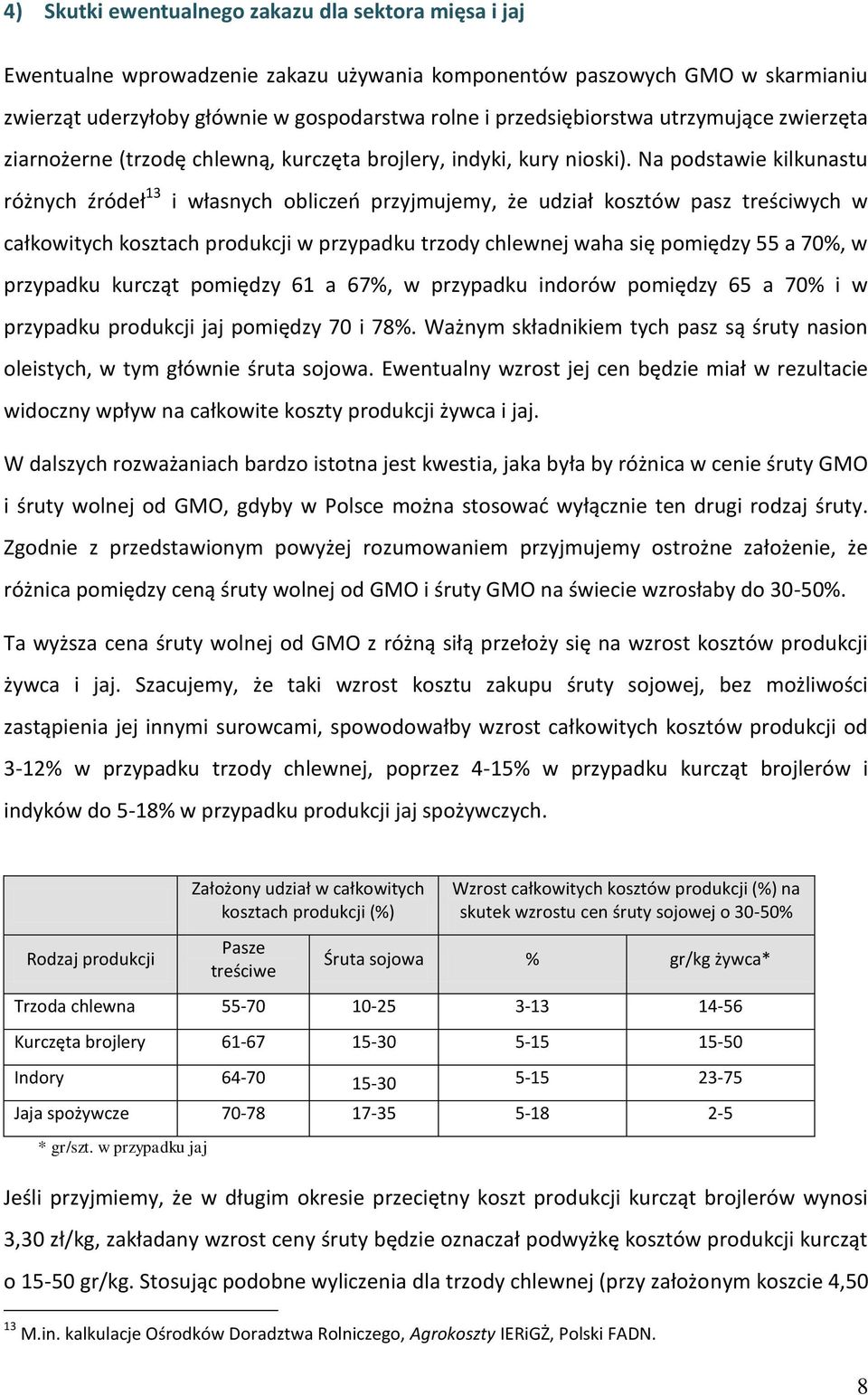 Na podstawie kilkunastu różnych źródeł 13 i własnych obliczeo przyjmujemy, że udział kosztów pasz treściwych w całkowitych kosztach produkcji w przypadku trzody chlewnej waha się pomiędzy 55 a 70%, w