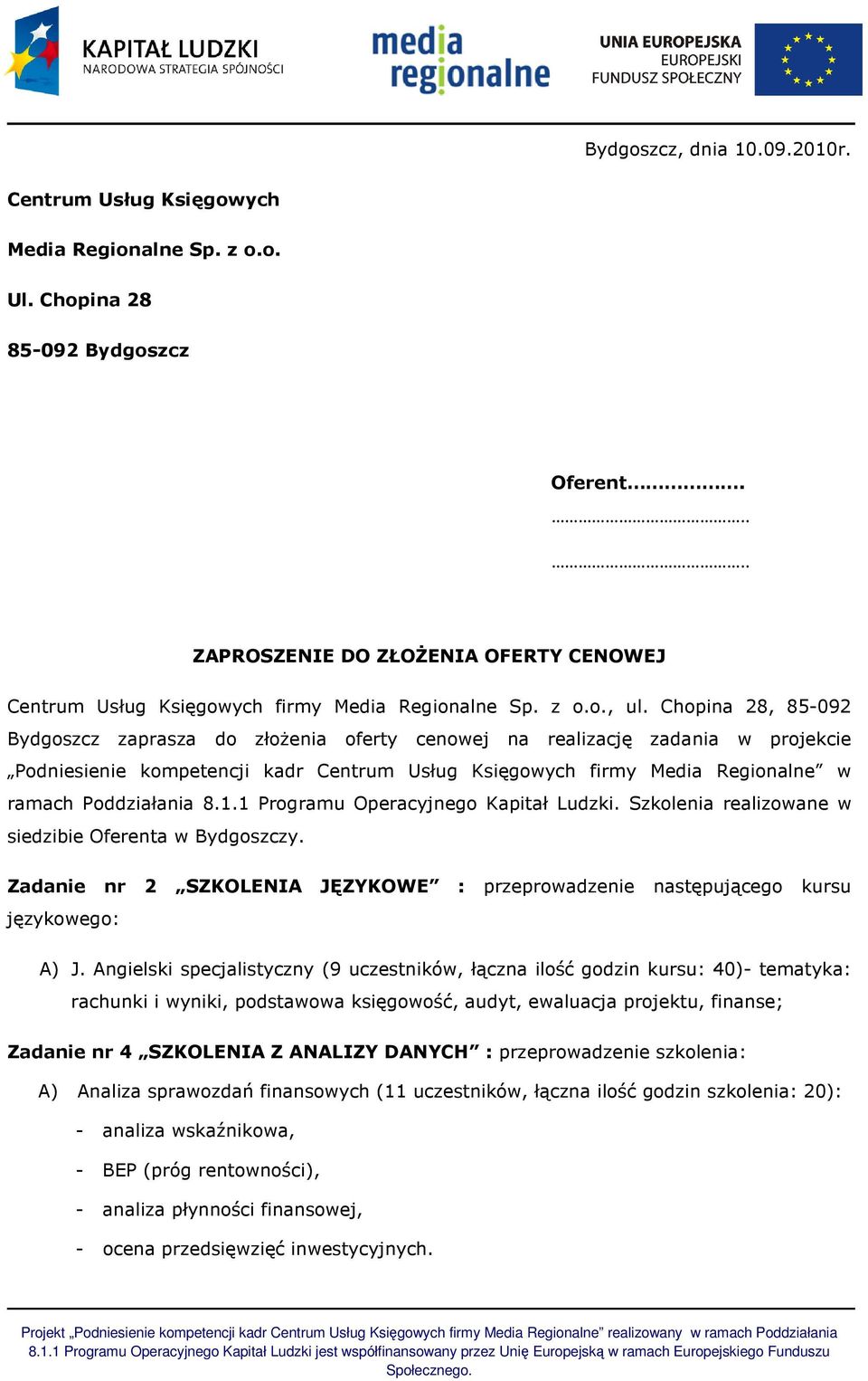 Chopina 28, 85-092 Bydgoszcz zaprasza do złoŝenia oferty cenowej na realizację zadania w projekcie Podniesienie kompetencji kadr Centrum Usług Księgowych firmy Media Regionalne w ramach Poddziałania