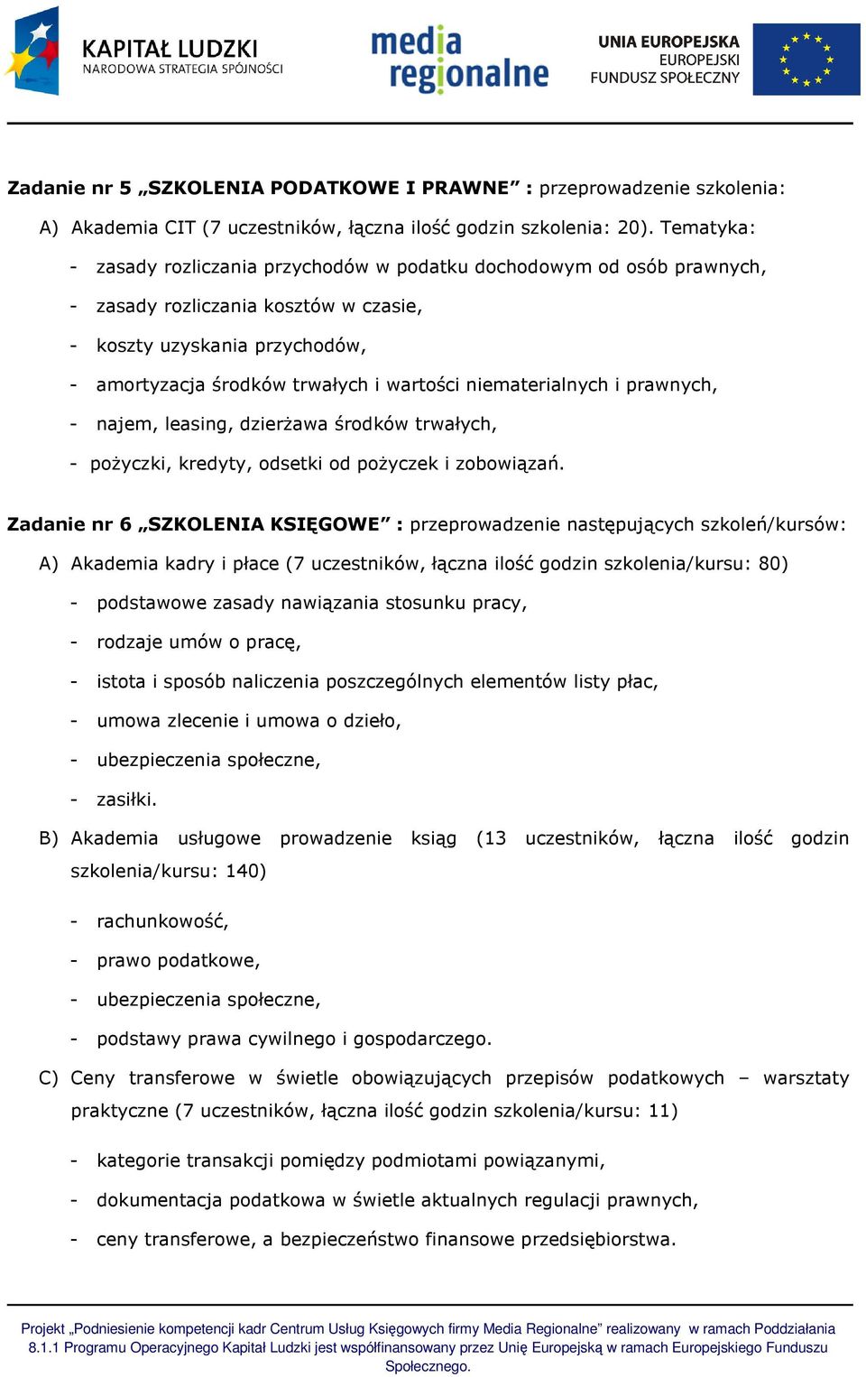 niematerialnych i prawnych, - najem, leasing, dzierŝawa środków trwałych, - poŝyczki, kredyty, odsetki od poŝyczek i zobowiązań.