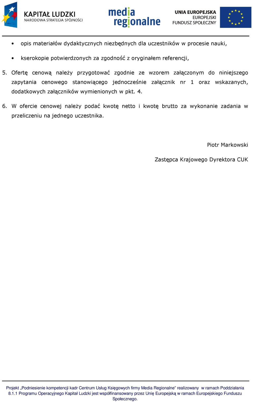 Ofertę cenową naleŝy przygotować zgodnie ze wzorem załączonym do niniejszego zapytania cenowego stanowiącego jednocześnie