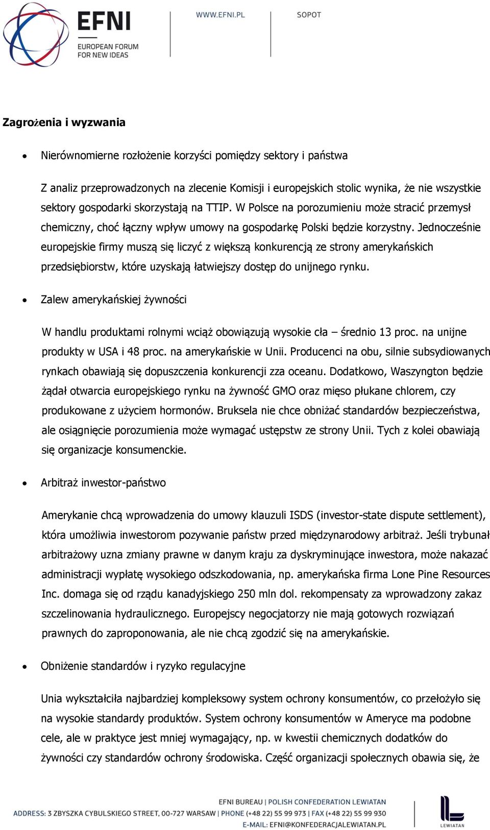Jednocześnie europejskie firmy muszą się liczyć z większą konkurencją ze strony amerykańskich przedsiębiorstw, które uzyskają łatwiejszy dostęp do unijnego rynku.