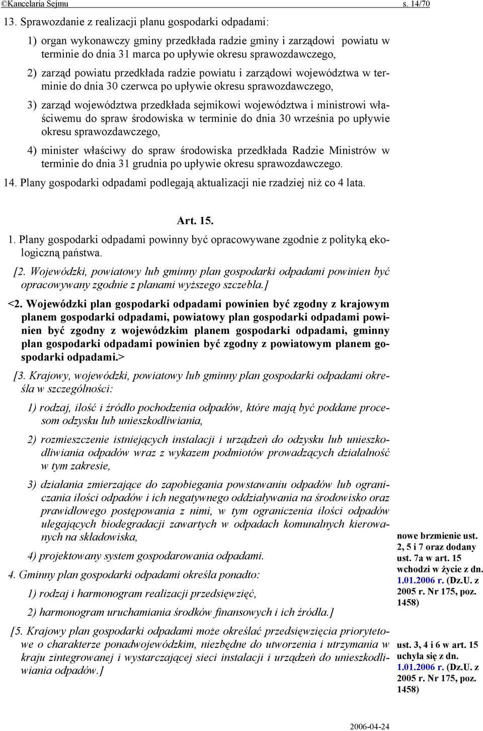 powiatu przedkłada radzie powiatu i zarządowi województwa w terminie do dnia 30 czerwca po upływie okresu sprawozdawczego, 3) zarząd województwa przedkłada sejmikowi województwa i ministrowi