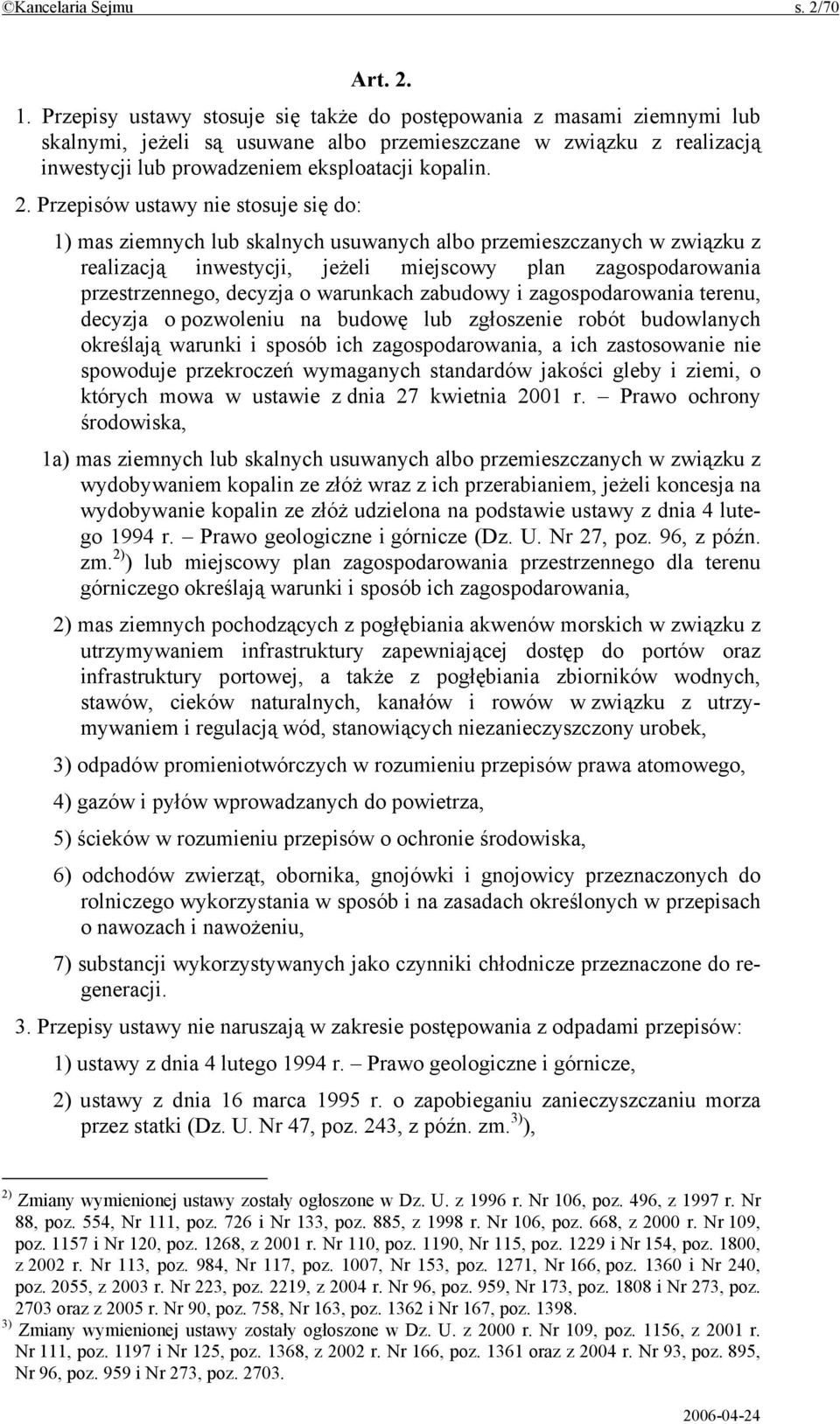 Przepisów ustawy nie stosuje się do: 1) mas ziemnych lub skalnych usuwanych albo przemieszczanych w związku z realizacją inwestycji, jeżeli miejscowy plan zagospodarowania przestrzennego, decyzja o