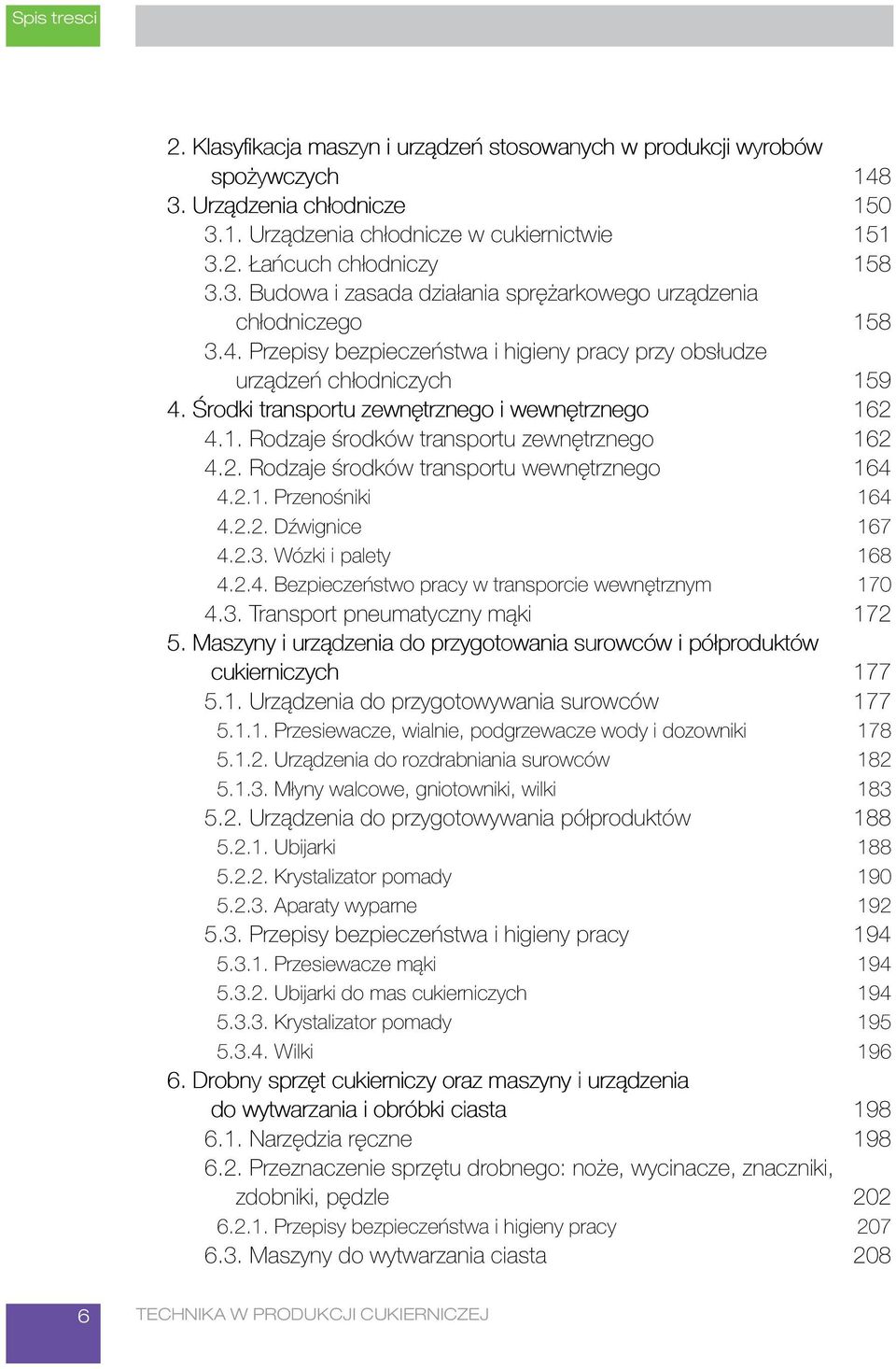 2.1. Przenośniki 164 4.2.2. Dźwignice 167 4.2.3. Wózki i palety 168 4.2.4. Bezpieczeństwo pracy w transporcie wewnętrznym 170 4.3. Transport pneumatyczny mąki 172 5.