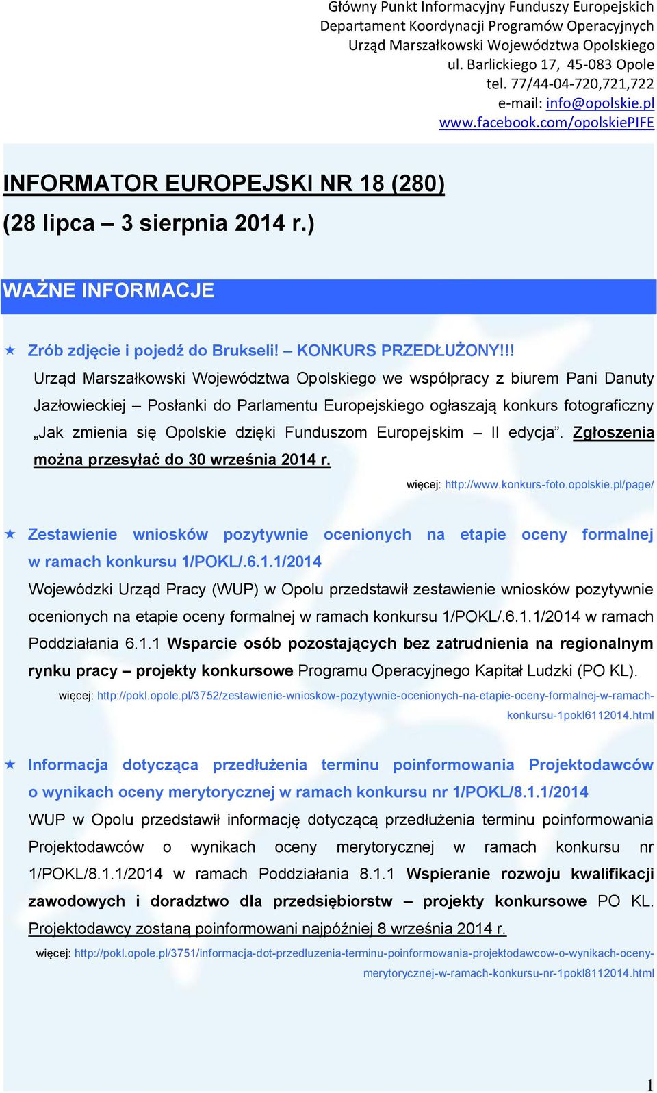 Zgłoszenia można przesyłać do 30 września 2014 r. więcej: http://www.konkurs-foto.opolskie.pl/page/ Zestawienie wniosków pozytywnie ocenionych na etapie oceny formalnej w ramach konkursu 1/POKL/.6.1.1/2014 Wojewódzki Urząd Pracy (WUP) w Opolu przedstawił zestawienie wniosków pozytywnie ocenionych na etapie oceny formalnej w ramach konkursu 1/POKL/.