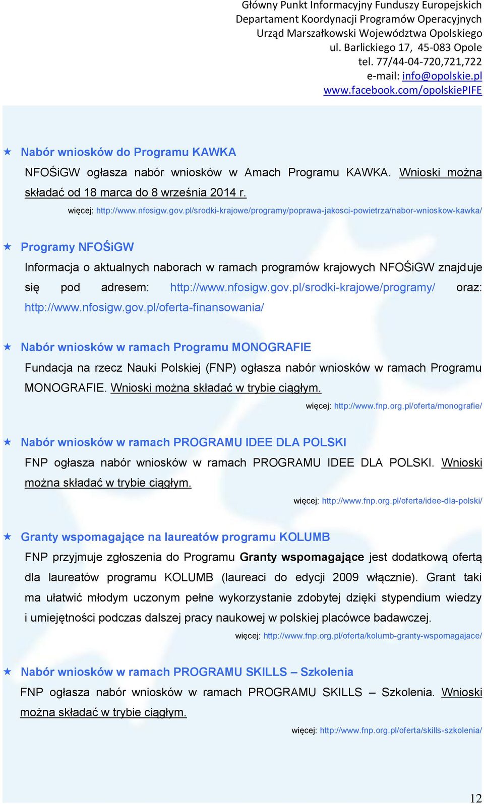 nfosigw.gov.pl/srodki-krajowe/programy/ oraz: http://www.nfosigw.gov.pl/oferta-finansowania/ Nabór wniosków w ramach Programu MONOGRAFIE Fundacja na rzecz Nauki Polskiej (FNP) ogłasza nabór wniosków w ramach Programu MONOGRAFIE.