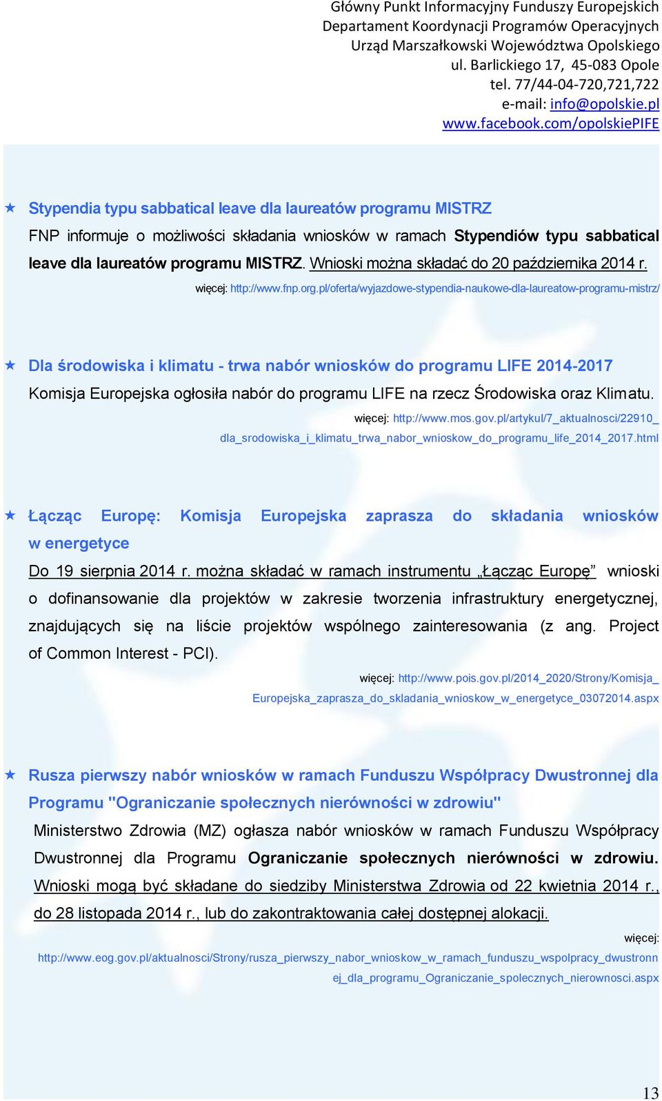 pl/oferta/wyjazdowe-stypendia-naukowe-dla-laureatow-programu-mistrz/ Dla środowiska i klimatu - trwa nabór wniosków do programu LIFE 2014-2017 Komisja Europejska ogłosiła nabór do programu LIFE na