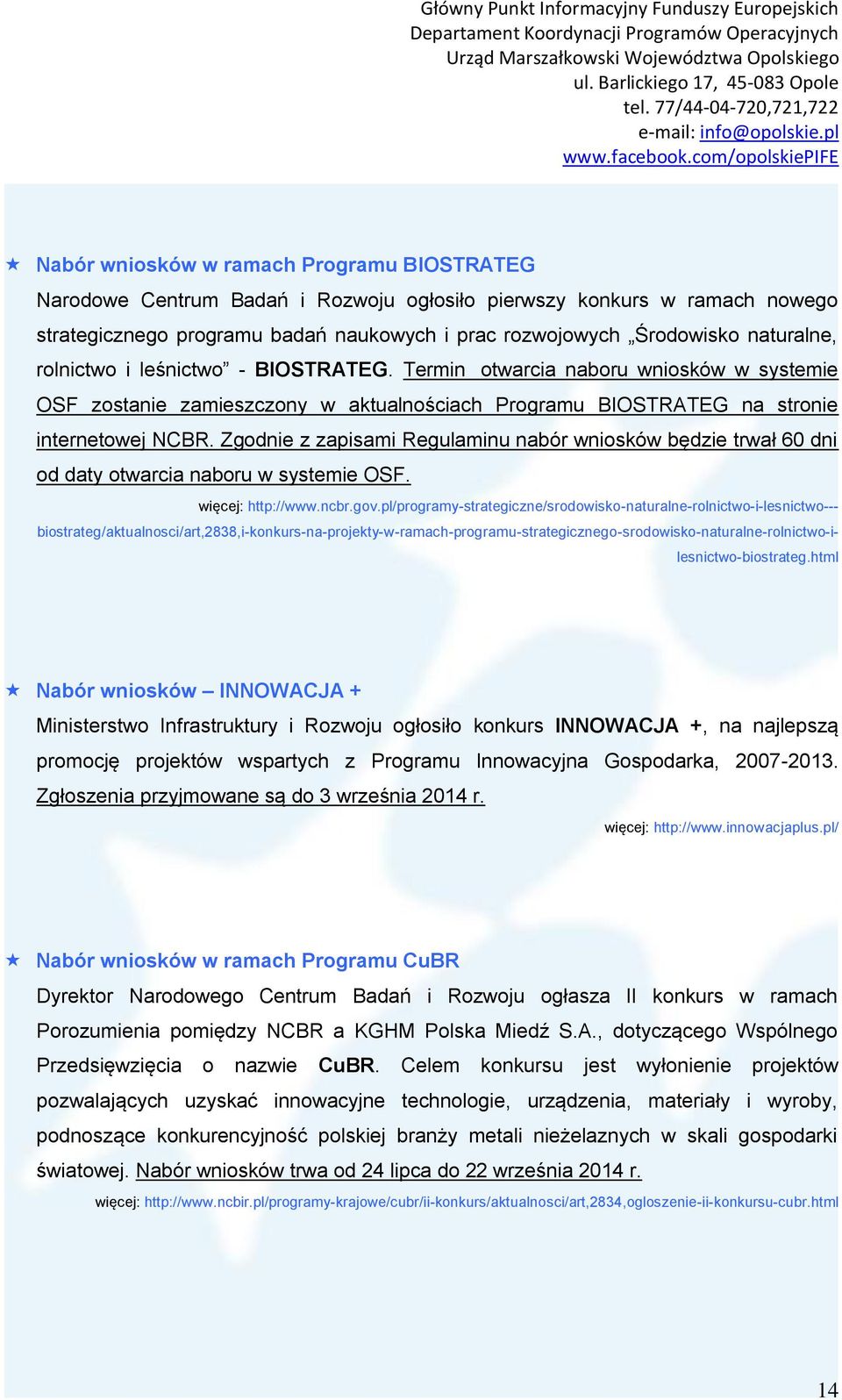 Zgodnie z zapisami Regulaminu nabór wniosków będzie trwał 60 dni od daty otwarcia naboru w systemie OSF. więcej: http://www.ncbr.gov.