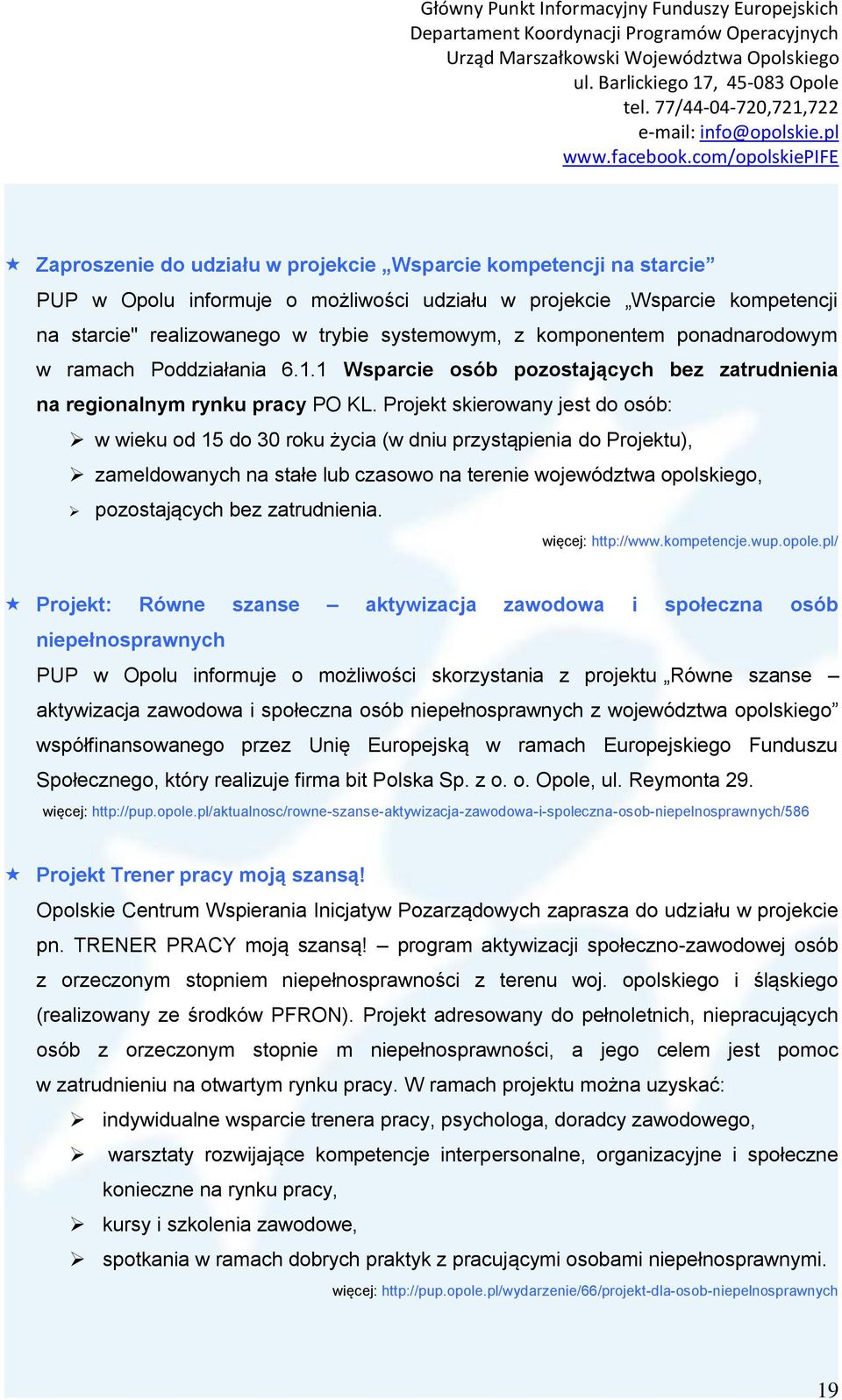 Projekt skierowany jest do osób: w wieku od 15 do 30 roku życia (w dniu przystąpienia do Projektu), zameldowanych na stałe lub czasowo na terenie województwa opolskiego, pozostających bez