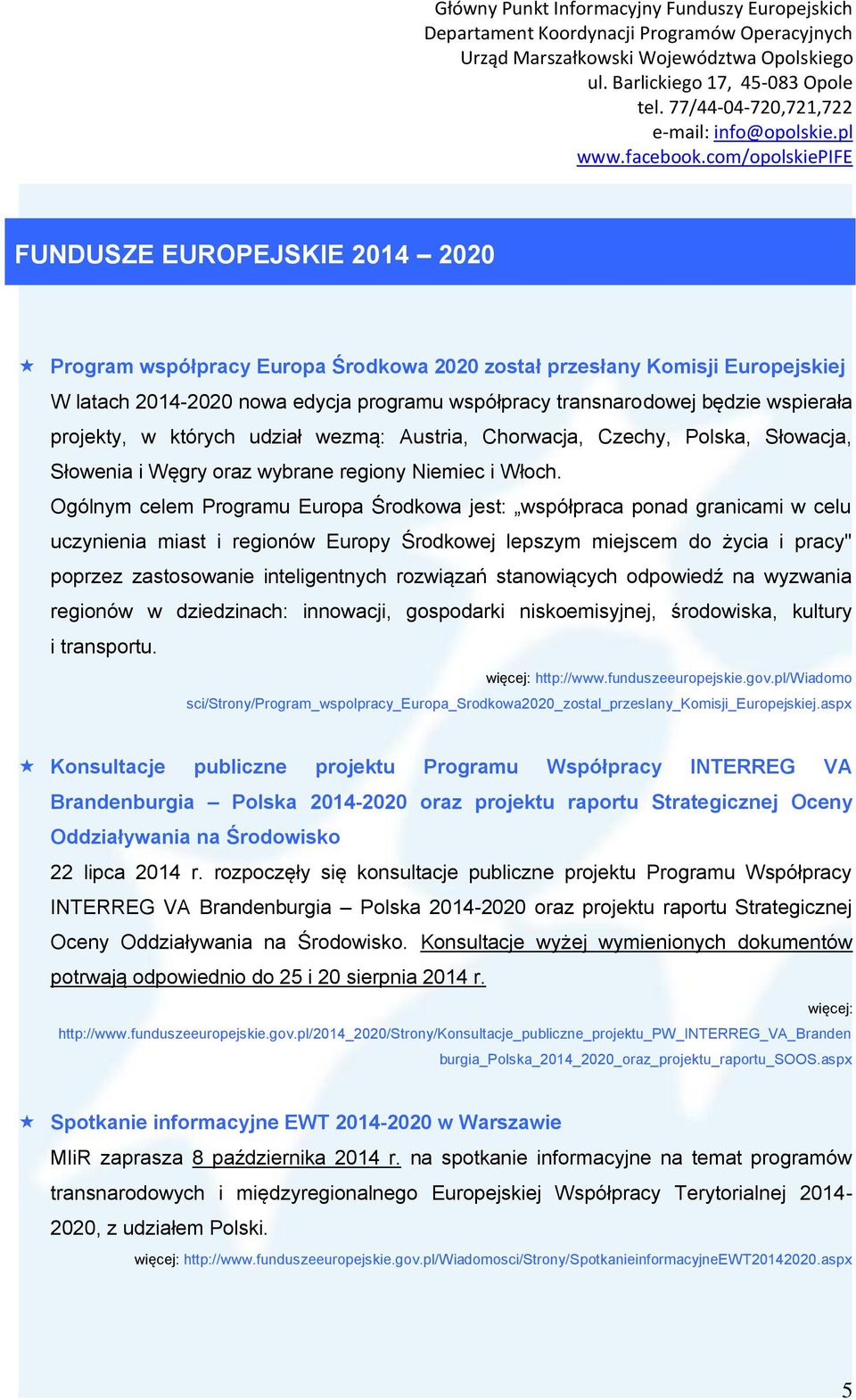 Ogólnym celem Programu Europa Środkowa jest: współpraca ponad granicami w celu uczynienia miast i regionów Europy Środkowej lepszym miejscem do życia i pracy" poprzez zastosowanie inteligentnych