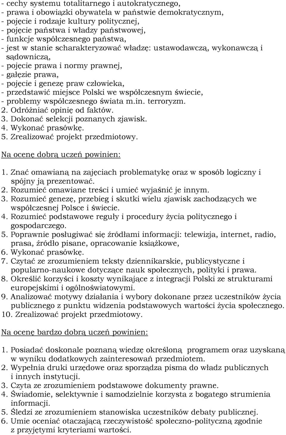 przedstawić miejsce Polski we współczesnym świecie, - problemy współczesnego świata m.in. terroryzm. 2. Odróżniać opinię od faktów. 3. Dokonać selekcji poznanych zjawisk. 4. Wykonać prasówkę. 5.