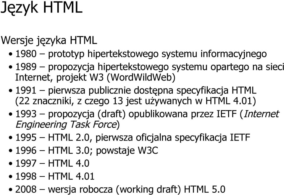 13 jest używanych w HTML 4.01) 1993 propozycja (draft) opublikowana przez IETF (Internet Engineering Task Force) 1995 HTML 2.