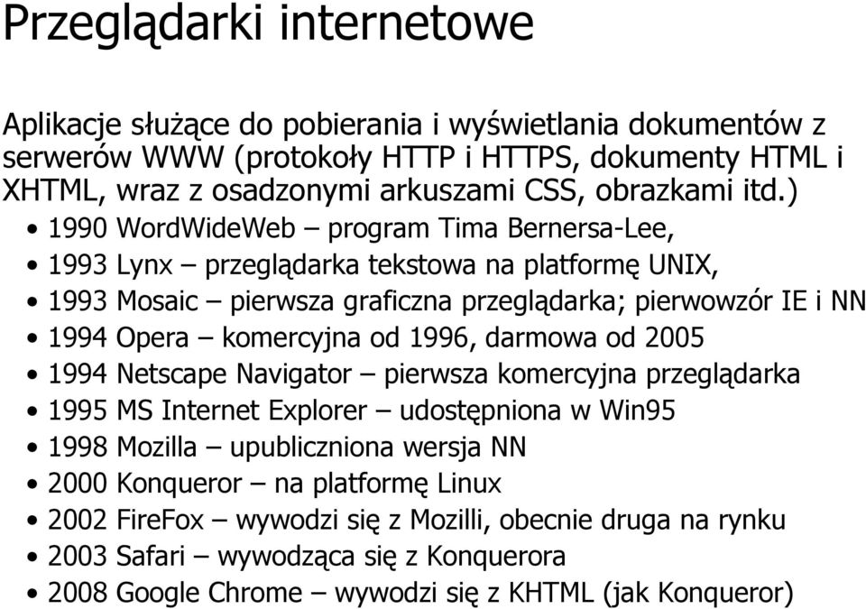 ) 1990 WordWideWeb program Tima Bernersa-Lee, 1993 Lynx przeglądarka tekstowa na platformę UNIX, 1993 Mosaic pierwsza graficzna przeglądarka; pierwowzór IE i NN 1994 Opera komercyjna