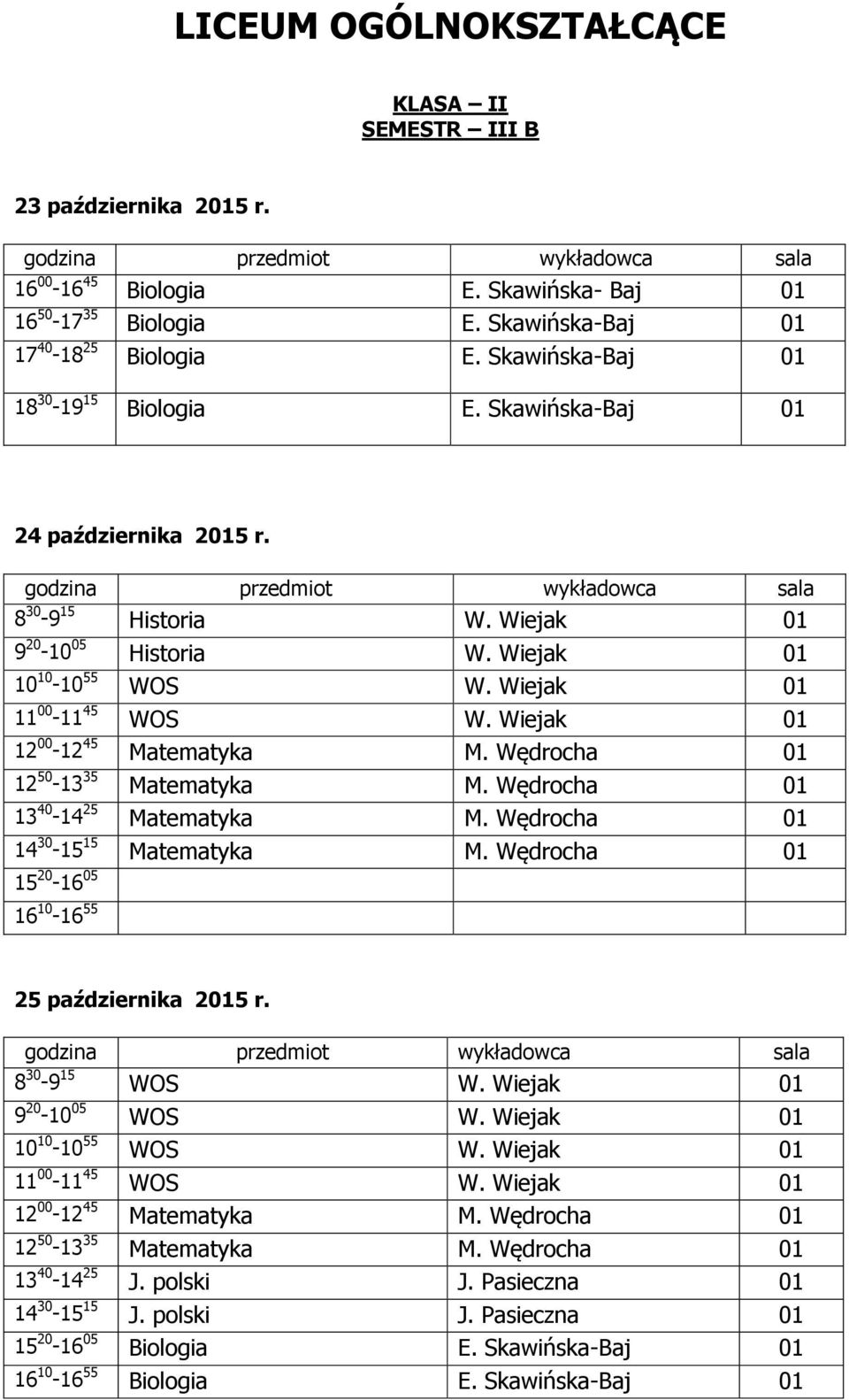 Wędrocha 01 12 50-13 35 Matematyka M. Wędrocha 01 13 40-14 25 Matematyka M. Wędrocha 01 14 30-15 15 Matematyka M. Wędrocha 01 15 20-16 05 16 10-16 55 8 30-9 15 WOS W. Wiejak 01 9 20-10 05 WOS W.