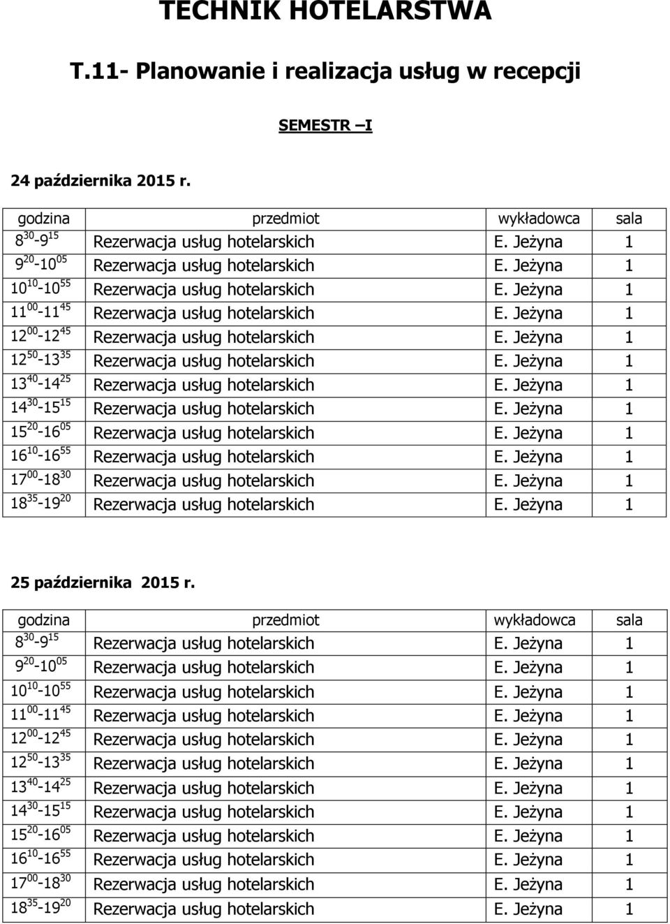 Jeżyna 1 12 50-13 35 Rezerwacja usług hotelarskich E. Jeżyna 1 13 40-14 25 Rezerwacja usług hotelarskich E. Jeżyna 1 14 30-15 15 Rezerwacja usług hotelarskich E.