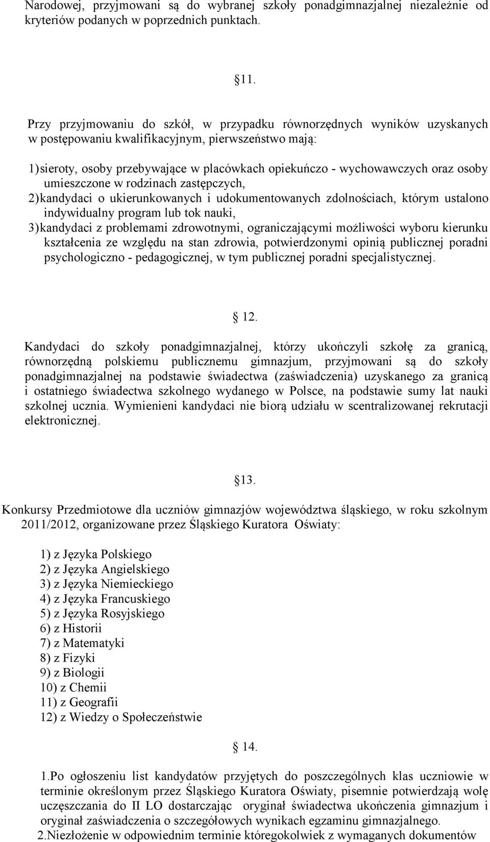 oraz osoby umieszczone w rodzinach zastępczych, 2) kandydaci o ukierunkowanych i udokumentowanych zdolnościach, którym ustalono indywidualny program lub tok nauki, 3) kandydaci z problemami