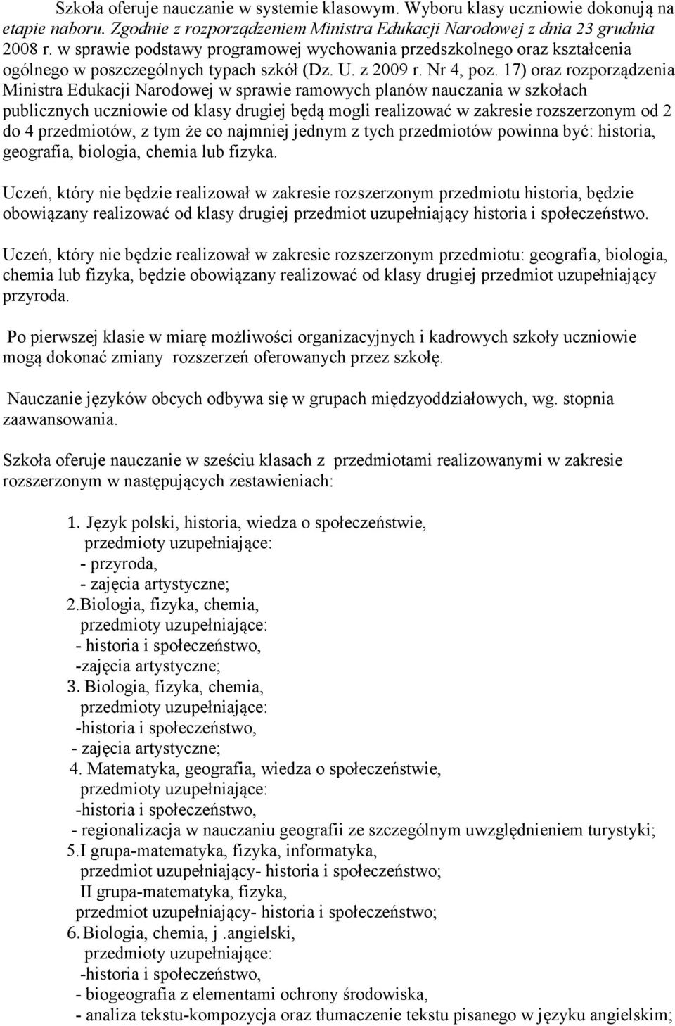 17) oraz rozporządzenia Ministra Edukacji Narodowej w sprawie ramowych planów nauczania w szkołach publicznych uczniowie od klasy drugiej będą mogli realizować w zakresie rozszerzonym od 2 do 4