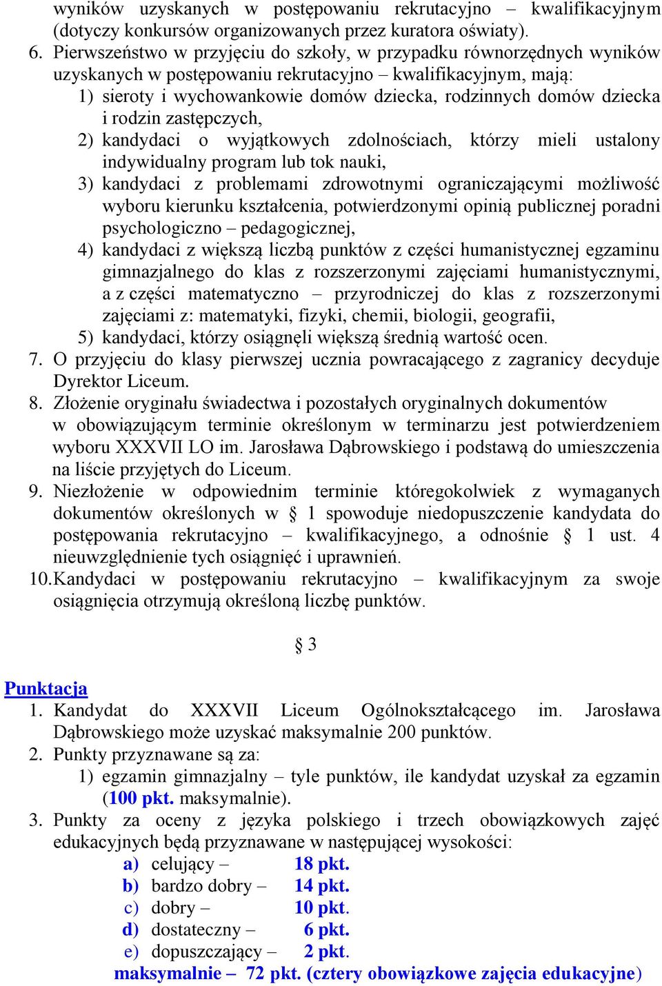 i rodzin zastępczych, 2) kandydaci o wyjątkowych zdolnościach, którzy mieli ustalony indywidualny program lub tok nauki, 3) kandydaci z problemami zdrowotnymi ograniczającymi możliwość wyboru