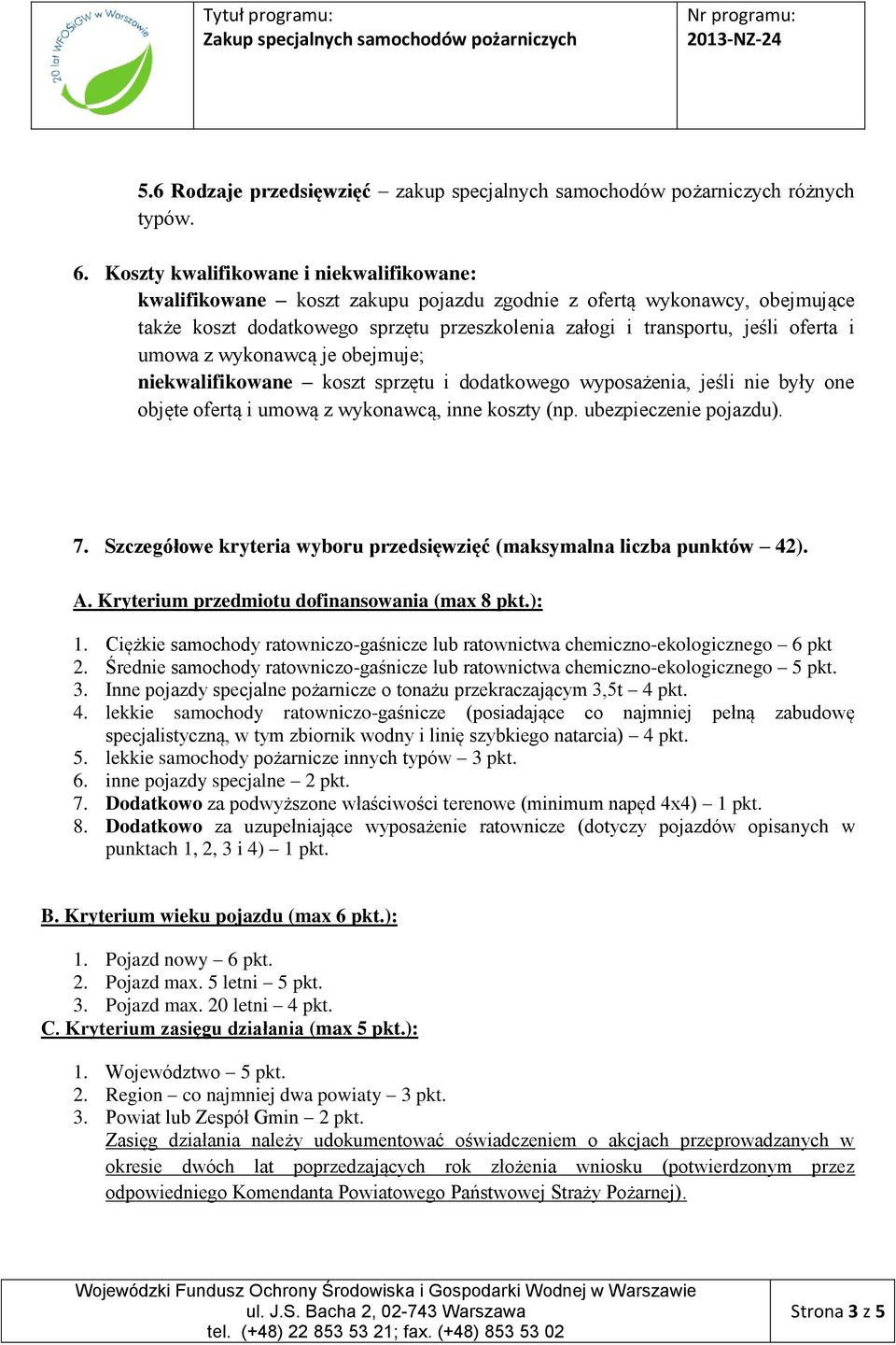 umowa z wykonawcą je obejmuje; niekwalifikowane koszt sprzętu i dodatkowego wyposażenia, jeśli nie były one objęte ofertą i umową z wykonawcą, inne koszty (np. ubezpieczenie pojazdu). 7.