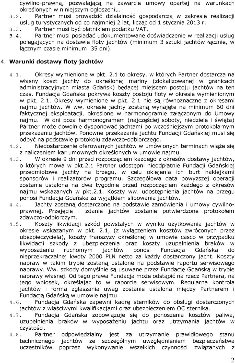 Partner musi posiadać udokumentowane doświadczenie w realizacji usług polegających na dostawie floty jachtów (minimum 3 sztuki jachtów łącznie, w łącznym czasie minimum 35 dni). 4.
