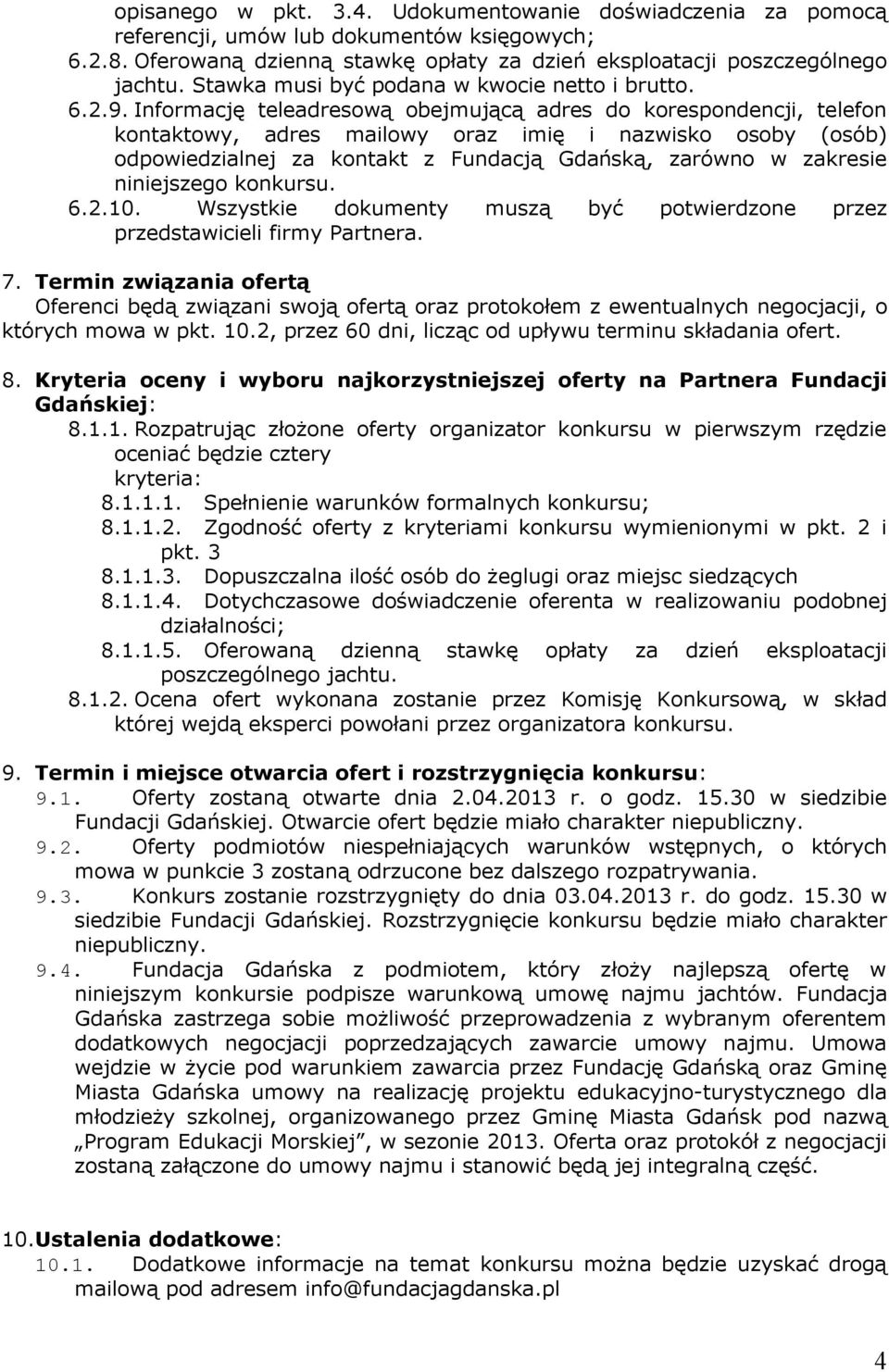 Informację teleadresową obejmującą adres do korespondencji, telefon kontaktowy, adres mailowy oraz imię i nazwisko osoby (osób) odpowiedzialnej za kontakt z Fundacją Gdańską, zarówno w zakresie