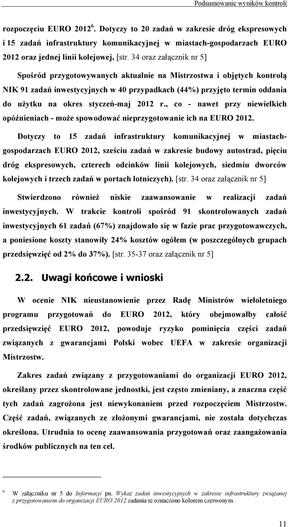 34 oraz załącznik nr 5] Spośród przygotowywanych aktualnie na Mistrzostwa i objętych kontrolą NIK 91 zadań inwestycyjnych w 40 przypadkach (44%) przyjęto termin oddania do użytku na okres styczeń-maj