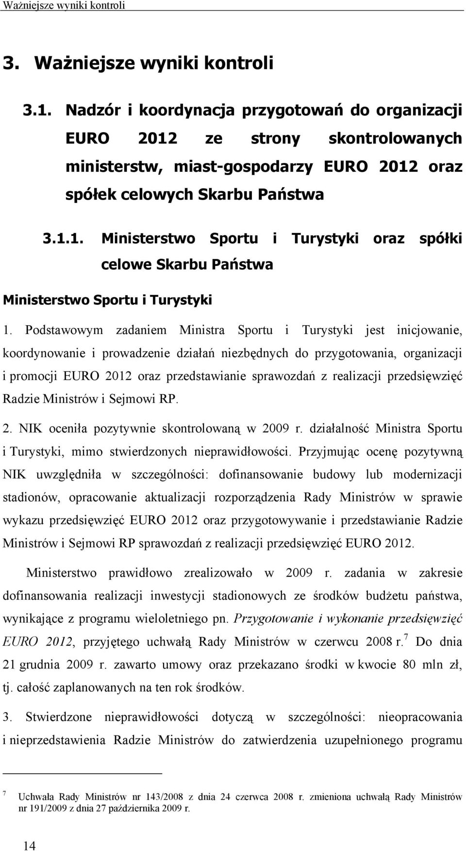 Podstawowym zadaniem Ministra Sportu i Turystyki jest inicjowanie, koordynowanie i prowadzenie działań niezbędnych do przygotowania, organizacji i promocji EURO 2012 oraz przedstawianie sprawozdań z