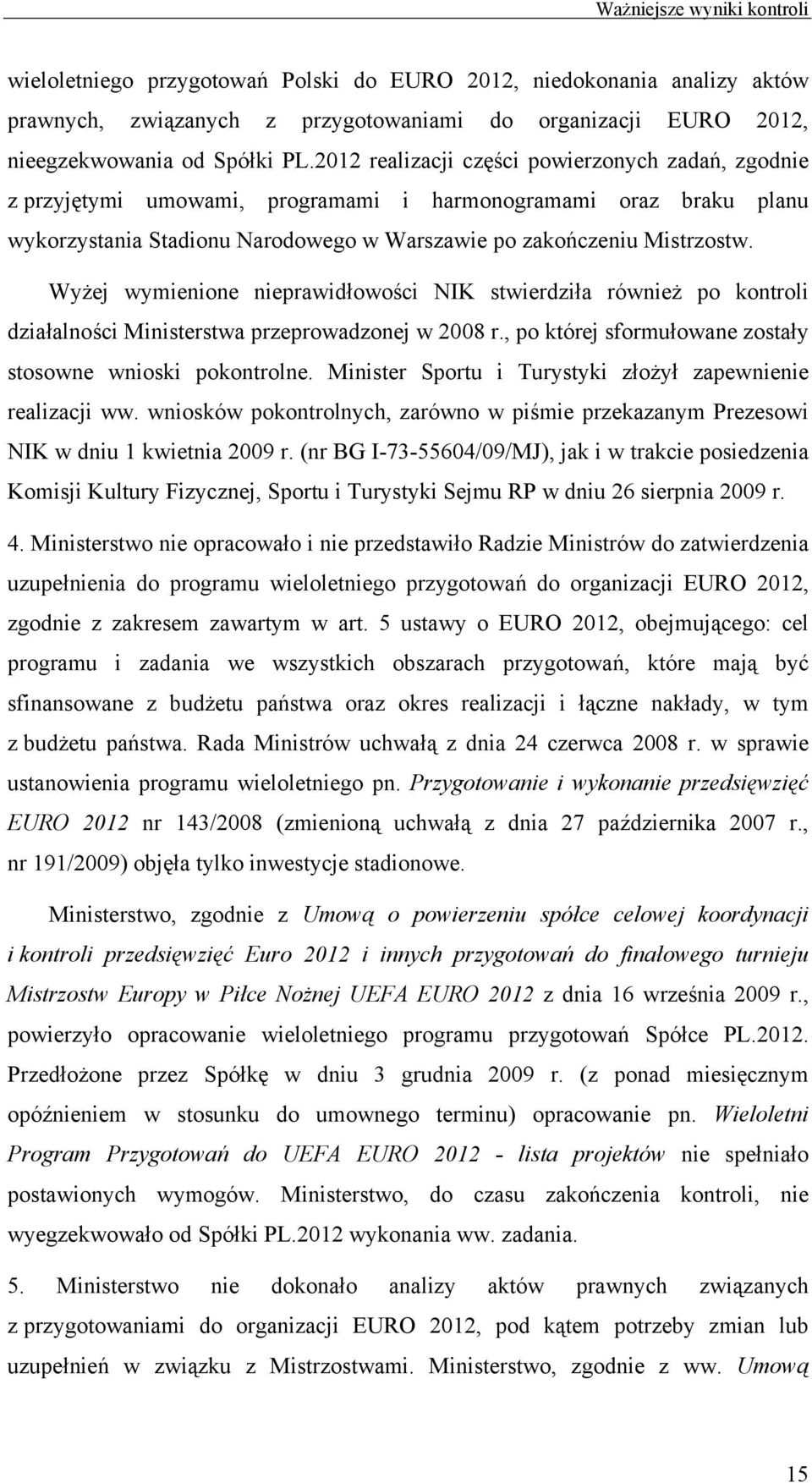 Wyżej wymienione nieprawidłowości NIK stwierdziła również po kontroli działalności Ministerstwa przeprowadzonej w 2008 r., po której sformułowane zostały stosowne wnioski pokontrolne.