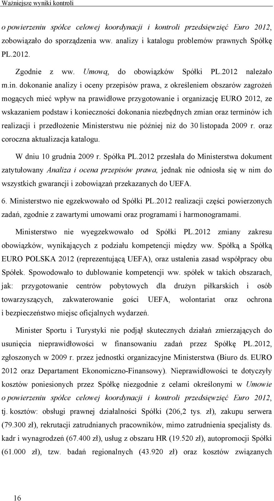 dokonanie analizy i oceny przepisów prawa, z określeniem obszarów zagrożeń mogących mieć wpływ na prawidłowe przygotowanie i organizację EURO 2012, ze wskazaniem podstaw i konieczności dokonania