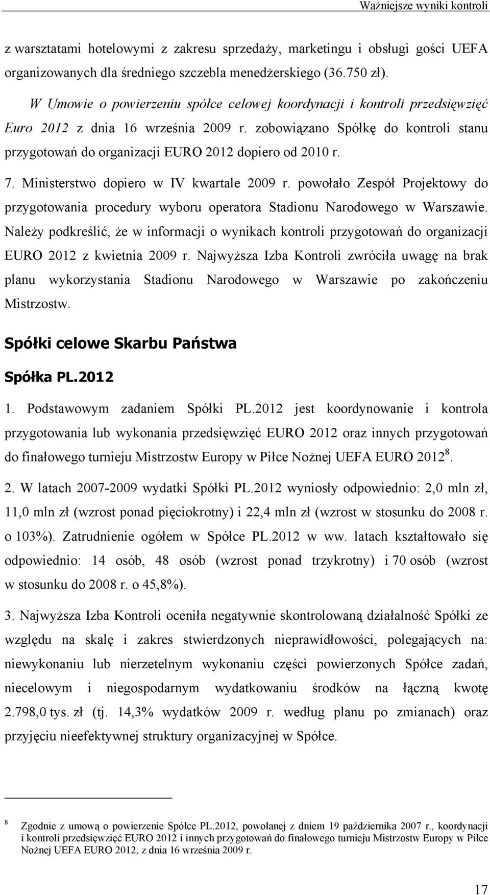 zobowiązano Spółkę do kontroli stanu przygotowań do organizacji EURO 2012 dopiero od 2010 r. 7. Ministerstwo dopiero w IV kwartale 2009 r.